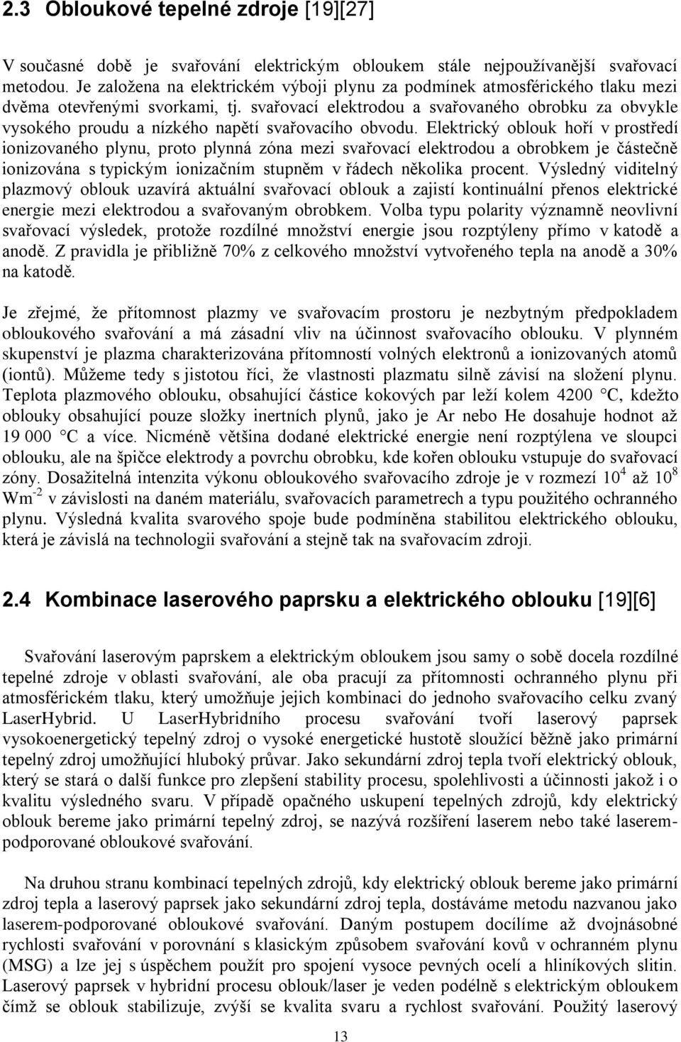 svařovací elektrodou a svařovaného obrobku za obvykle vysokého proudu a nízkého napětí svařovacího obvodu.