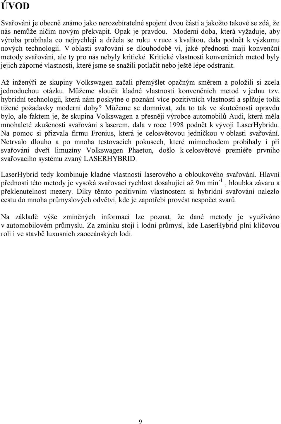 V oblasti svařování se dlouhodobě ví, jaké přednosti mají konvenční metody svařování, ale ty pro nás nebyly kritické.