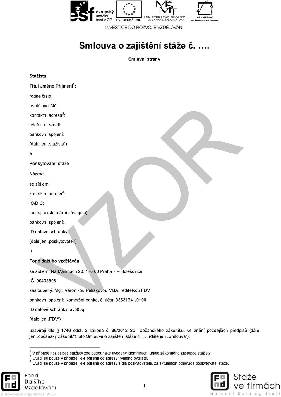 kontaktní adresa 3 : IČ/DIČ: jednající (statutární zástupce): bankovní spojení: ID datové schránky: (dále jen poskytovatel ) a Fond dalšího vzdělávání se sídlem: Na Maninách 20, 170 00 Praha 7