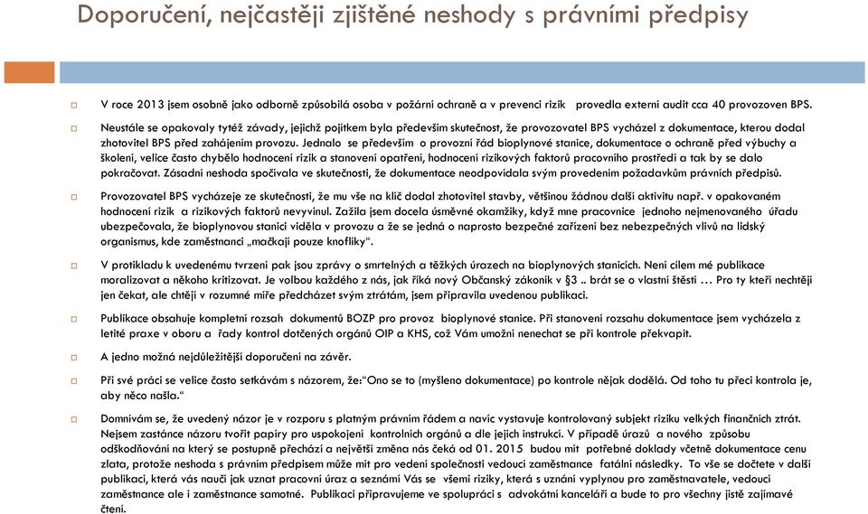 Jednalo se především o provozní řád bioplynové stanice, dokumentace o ochraně před výbuchy a školení, velice často chybělo hodnocení rizik a stanovení opatření, hodnocení rizikových faktorů