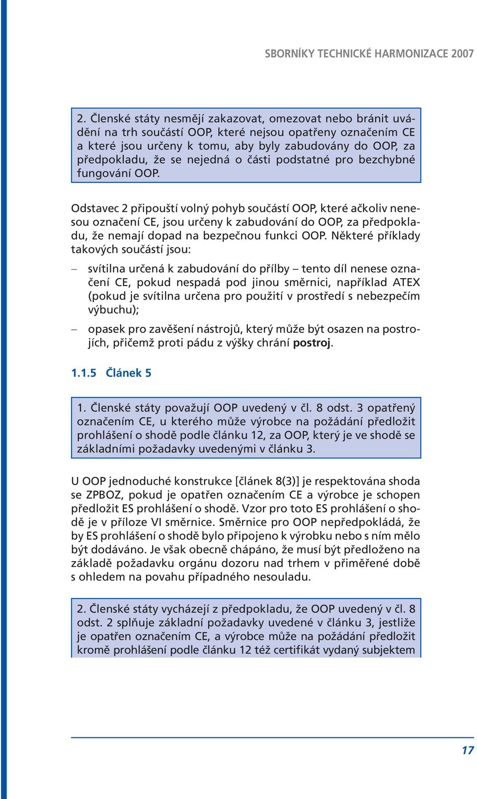 Odstavec 2 připouští volný pohyb součástí OOP, které ačkoliv nenesou označení CE, jsou určeny k zabudování do OOP, za předpokladu, že nemají dopad na bezpečnou funkci OOP.