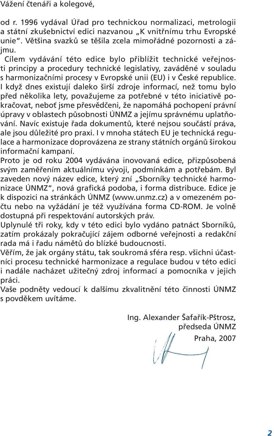 Cílem vydávání této edice bylo přiblížit technické veřejnosti principy a procedury technické legislativy, zaváděné v souladu s harmonizačními procesy v Evropské unii (EU) i v České republice.