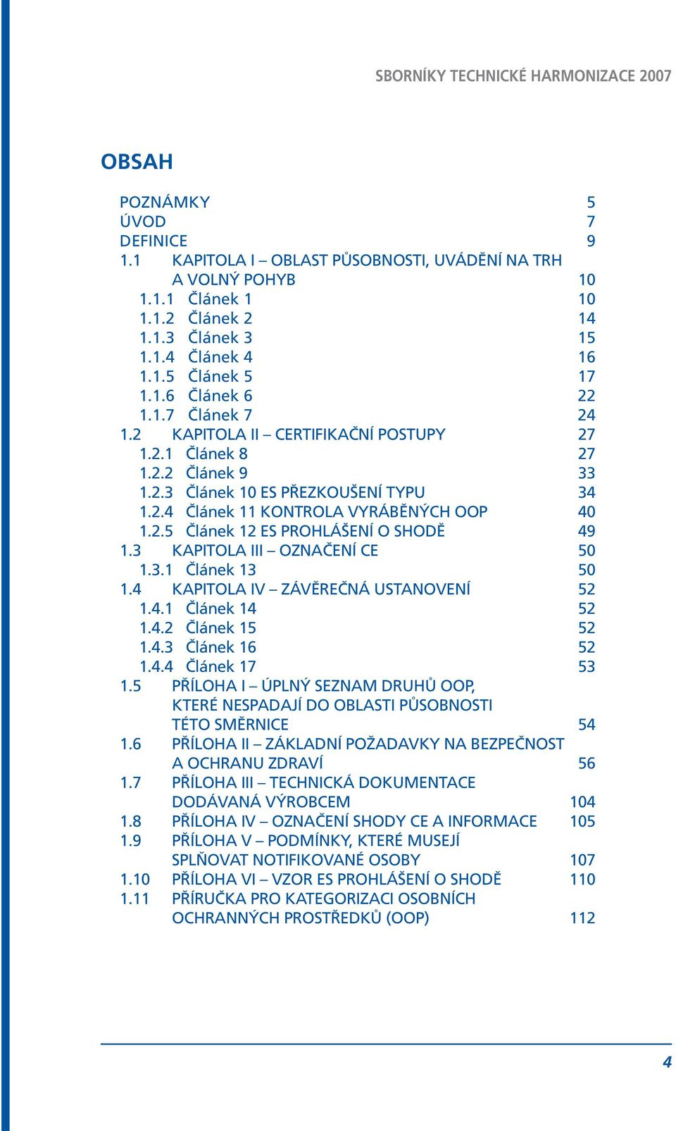 3 KAPITOLA III OZNAČENÍ CE 50 1.3.1 Článek 13 50 1.4 KAPITOLA IV ZÁVĚREČNÁ USTANOVENÍ 52 1.4.1 Článek 14 52 1.4.2 Článek 15 52 1.4.3 Článek 16 52 1.4.4 Článek 17 53 1.