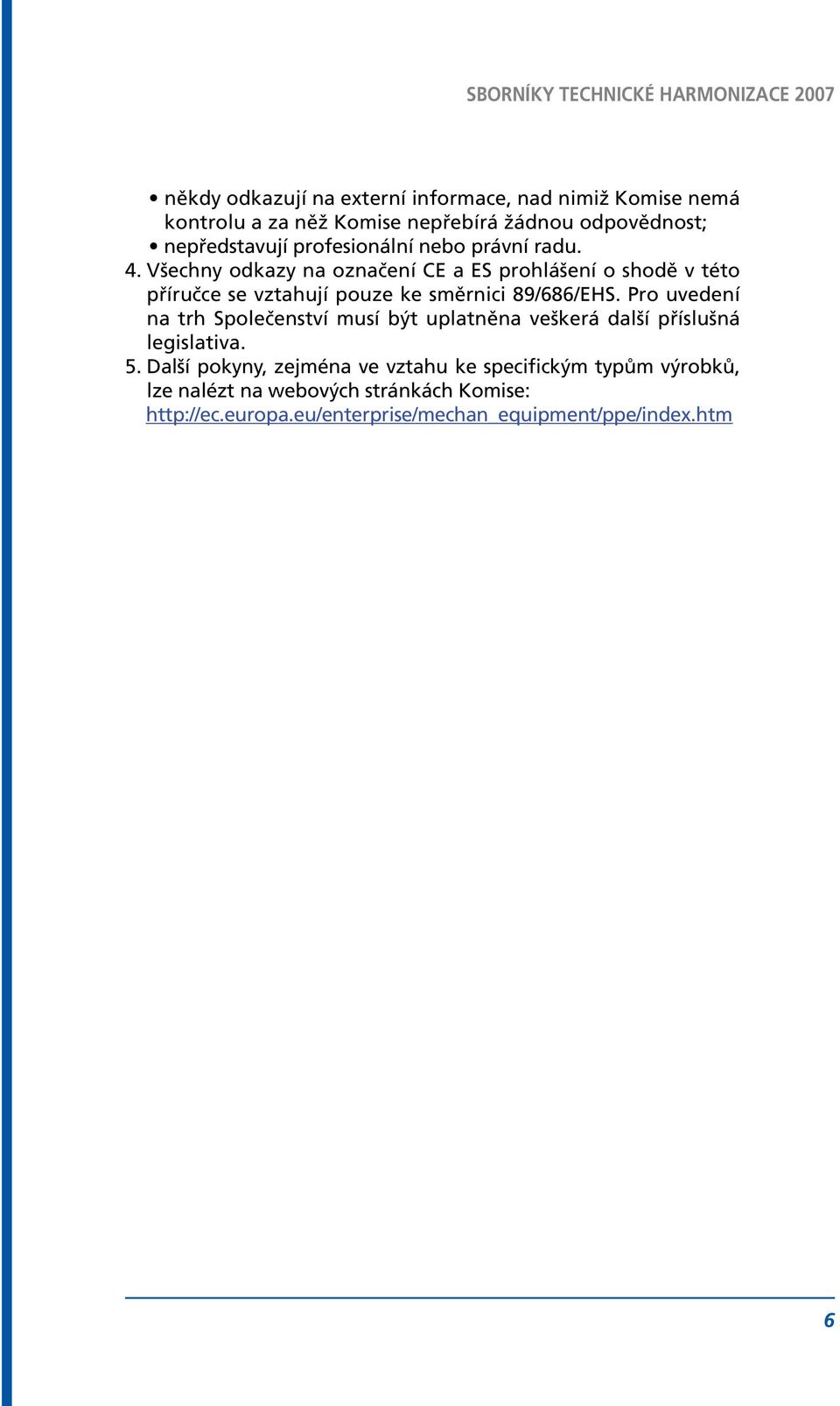 Všechny odkazy na označení CE a ES prohlášení o shodě v této příručce se vztahují pouze ke směrnici 89/686/EHS.