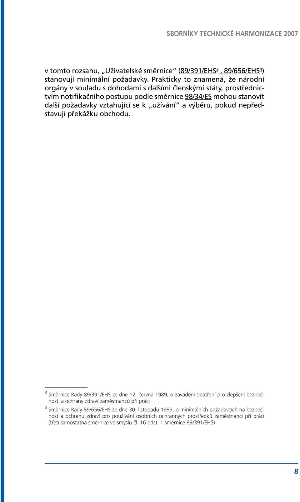 vztahující se k užívání a výběru, pokud nepředstavují překážku obchodu. 3 Směrnice Rady 89/391/EHS ze dne 12.