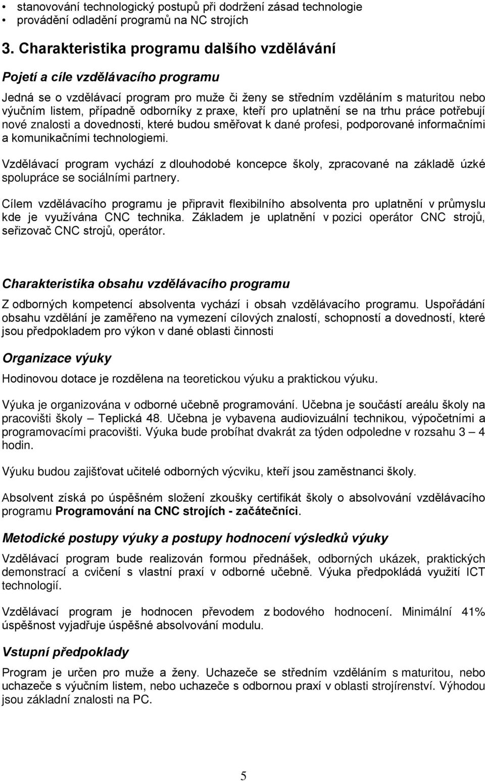 odborníky z praxe, kteří pro uplatnění se na trhu práce potřebují nové znalosti a dovednosti, které budou směřovat k dané profesi, podporované informačními a komunikačními technologiemi.