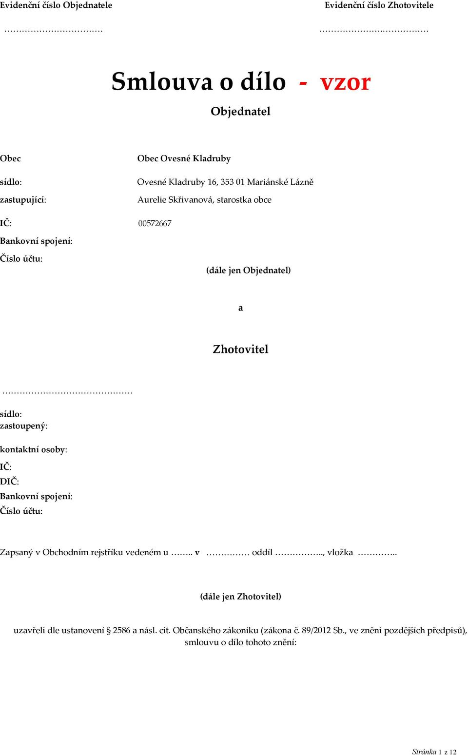 obce IČ: 00572667 Bankovní spojení: Číslo účtu: (dále jen Objednatel) a Zhotovitel sídlo: zastoupený: kontaktní osoby: IČ: DIČ: Bankovní spojení: Číslo