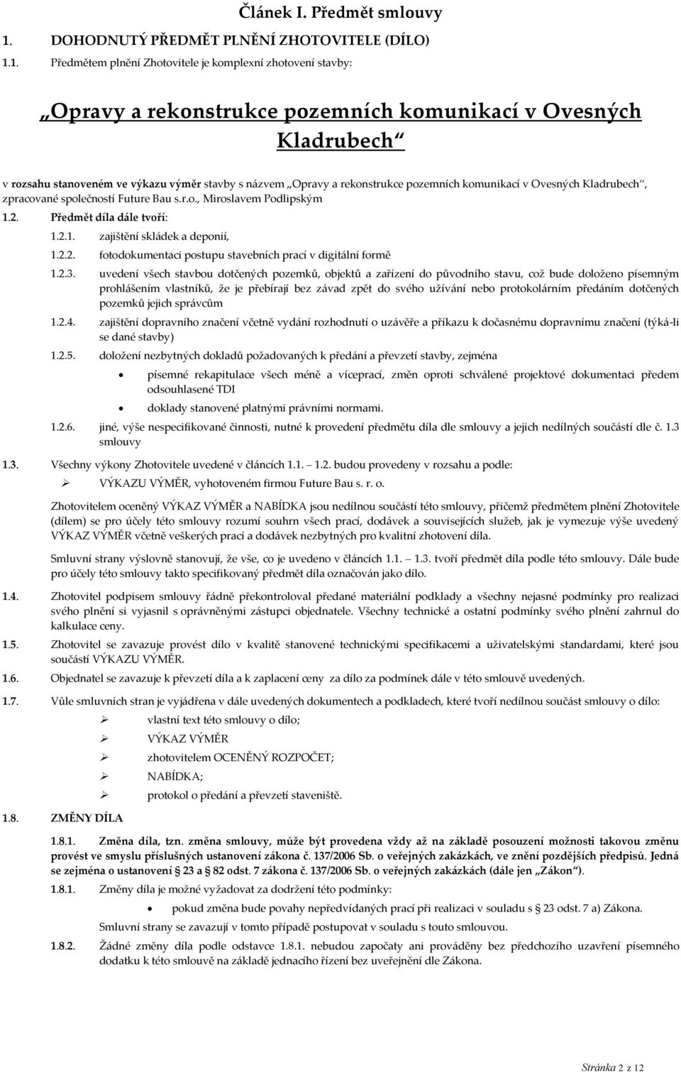 1. Předmětem plnění Zhotovitele je komplexní zhotovení stavby: Opravy a rekonstrukce pozemních komunikací v Ovesných Kladrubech v rozsahu stanoveném ve výkazu výměr stavby s názvem Opravy a