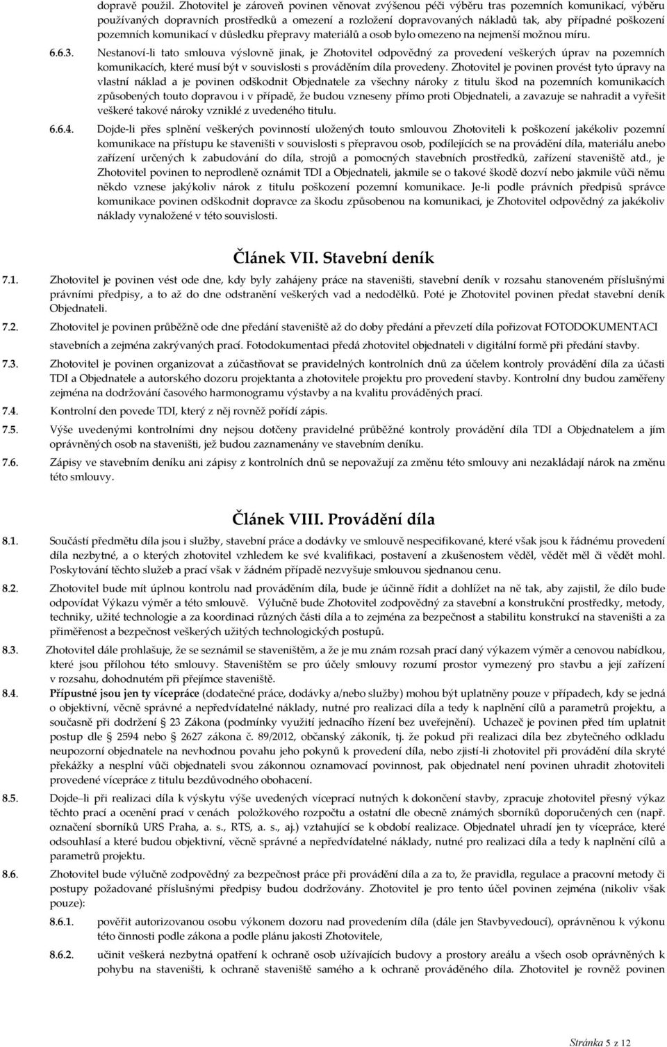 pozemních komunikací v důsledku přepravy materiálů a osob bylo omezeno na nejmenší možnou míru. 6.6.3.