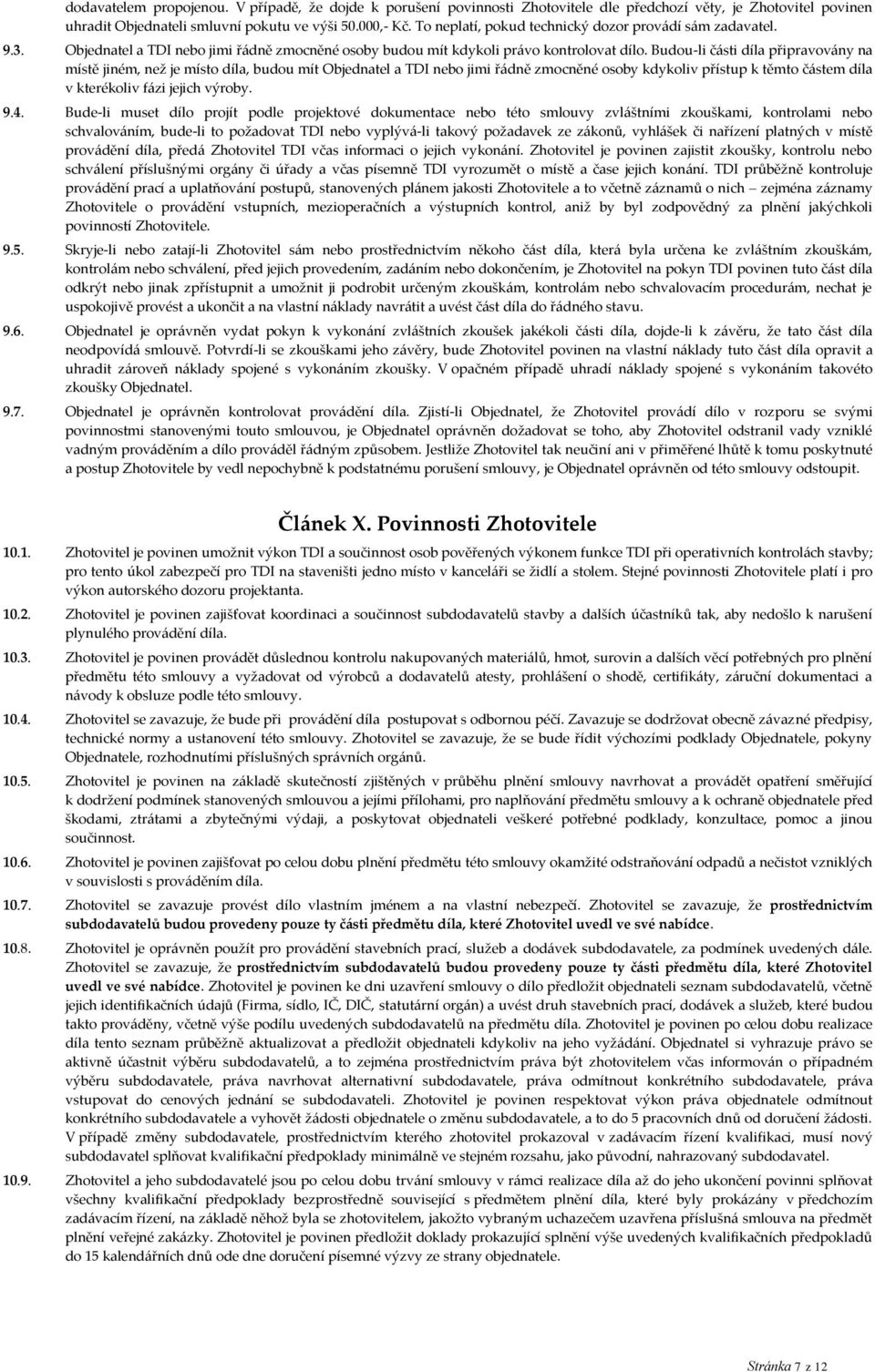 Budou-li části díla připravovány na místě jiném, než je místo díla, budou mít Objednatel a TDI nebo jimi řádně zmocněné osoby kdykoliv přístup k těmto částem díla v kterékoliv fázi jejich výroby. 9.4.