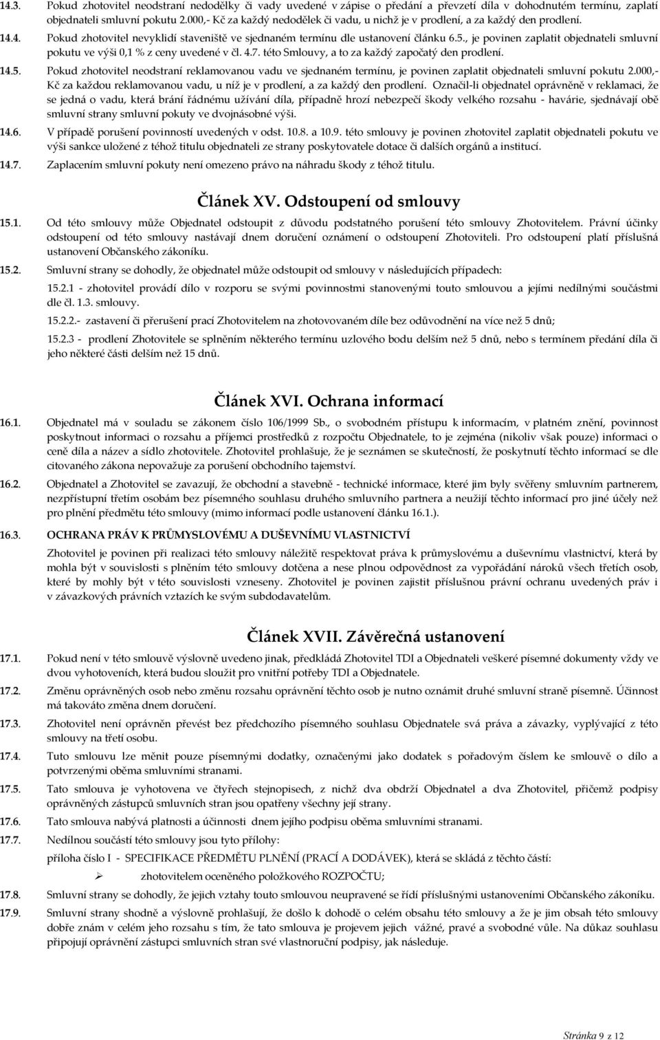 , je povinen zaplatit objednateli smluvní pokutu ve výši 0,1 % z ceny uvedené v čl. 4.7. této Smlouvy, a to za každý započatý den prodlení. 14.5.