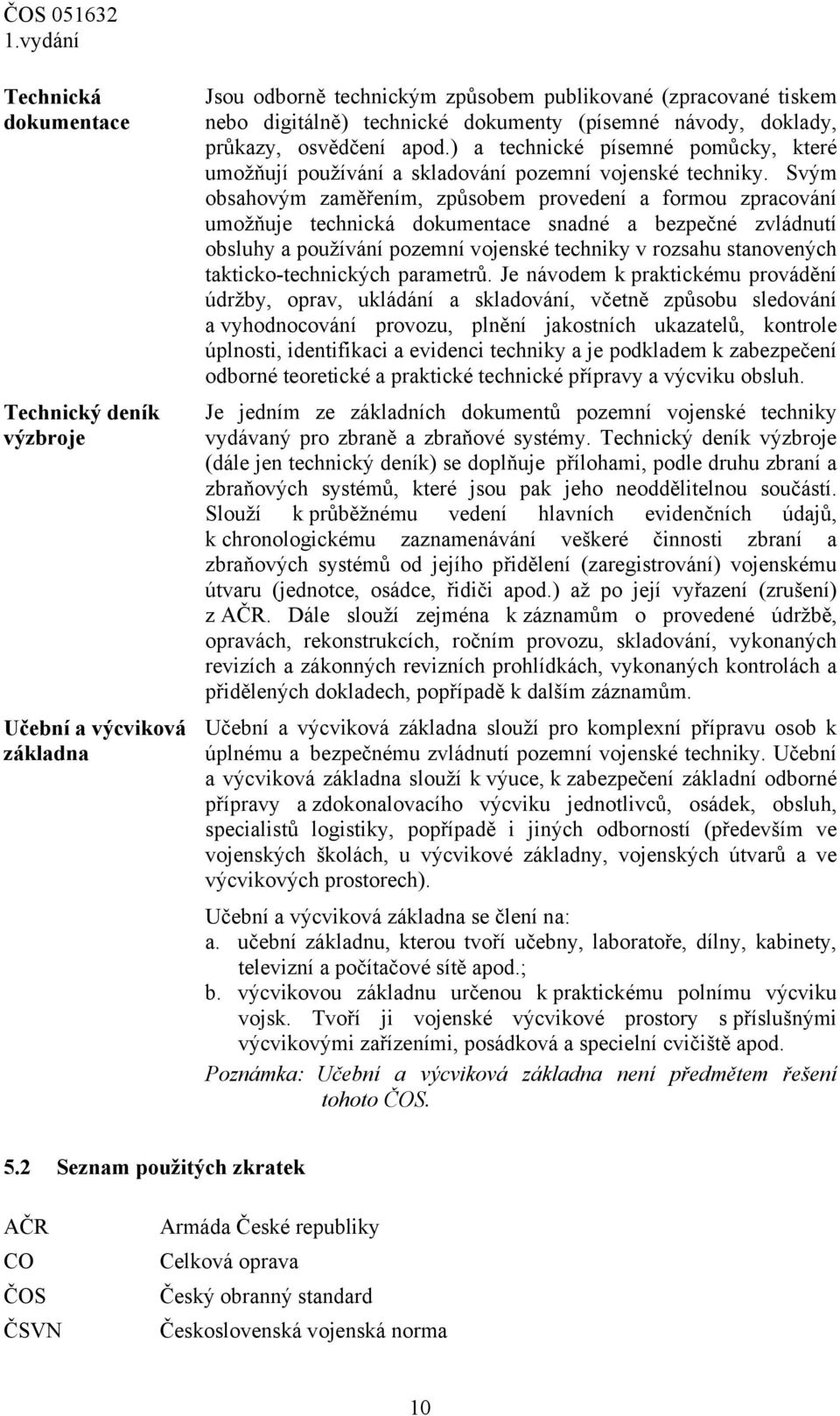 Svým obsahovým zaměřením, způsobem provedení a formou zpracování umožňuje technická dokumentace snadné a bezpečné zvládnutí obsluhy a používání pozemní vojenské techniky v rozsahu stanovených