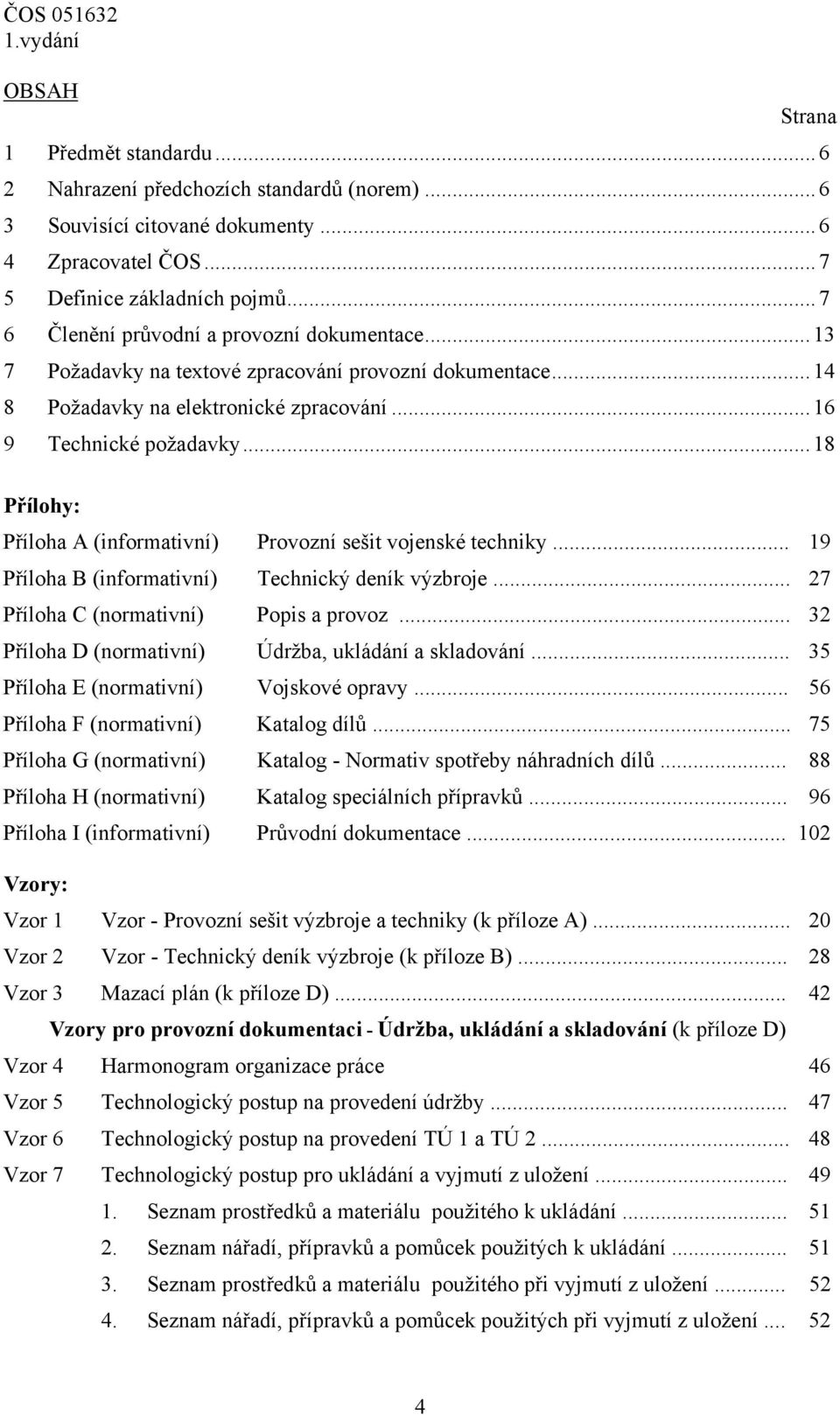 ..18 Přílohy: Příloha A (informativní) Provozní sešit vojenské techniky... 19 Příloha B (informativní) Technický deník výzbroje... 27 Příloha C (normativní) Popis a provoz.