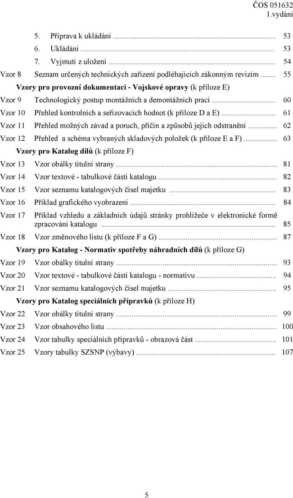 .. 60 Vzor 10 Přehled kontrolních a seřizovacích hodnot (k příloze D a E)... 61 Vzor 11 Přehled možných závad a poruch, příčin a způsobů jejich odstranění.