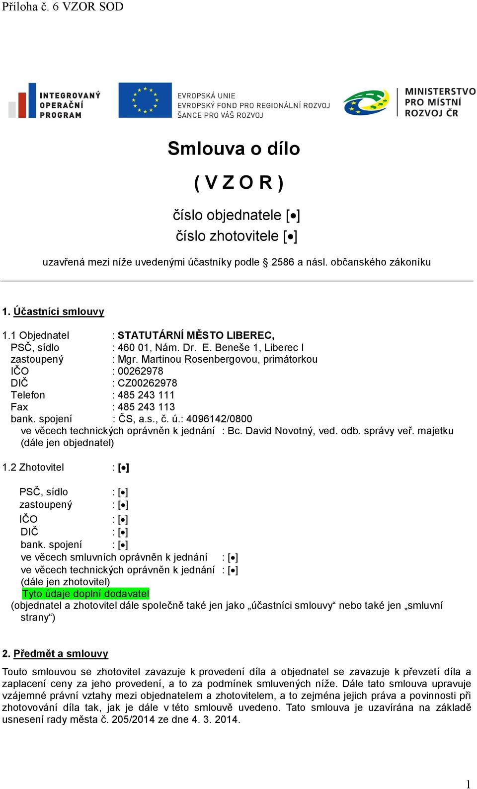 Martinou Rosenbergovou, primátorkou IČO : 00262978 DIČ : CZ00262978 Telefon : 485 243 111 Fax : 485 243 113 bank. spojení : ČS, a.s., č. ú.: 4096142/0800 ve věcech technických oprávněn k jednání : Bc.