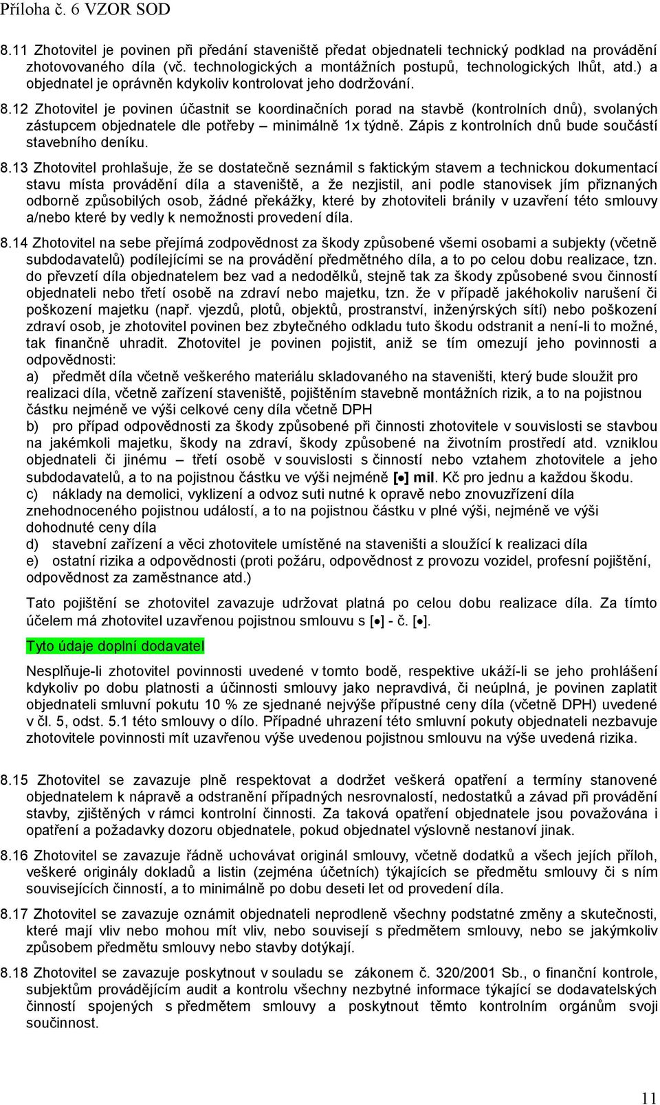 12 Zhotovitel je povinen účastnit se koordinačních porad na stavbě (kontrolních dnů), svolaných zástupcem objednatele dle potřeby minimálně 1x týdně.