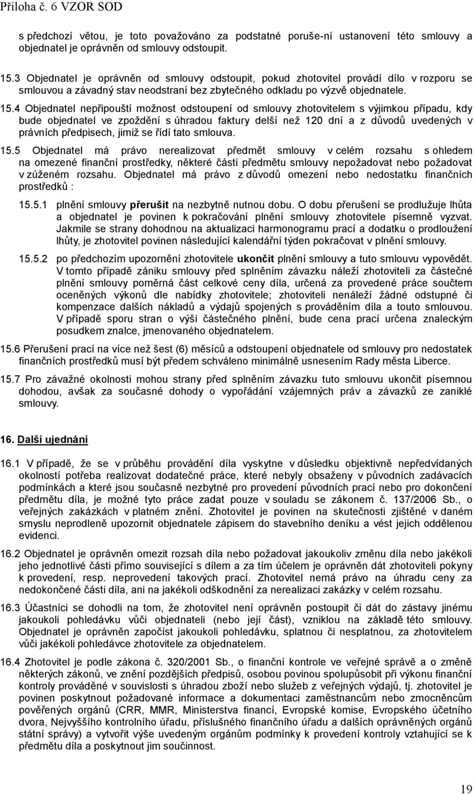 4 Objednatel nepřipouští možnost odstoupení od smlouvy zhotovitelem s výjimkou případu, kdy bude objednatel ve zpoždění s úhradou faktury delší než 120 dní a z důvodů uvedených v právních předpisech,