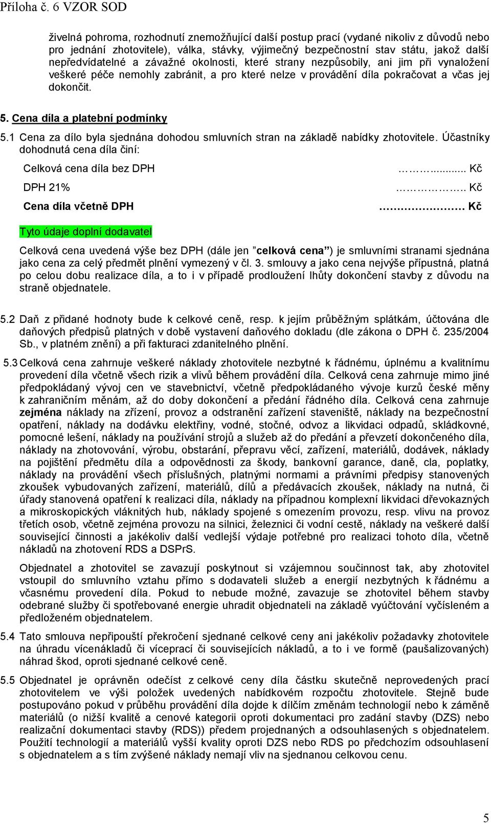 Cena díla a platební podmínky 5.1 Cena za dílo byla sjednána dohodou smluvních stran na základě nabídky zhotovitele.