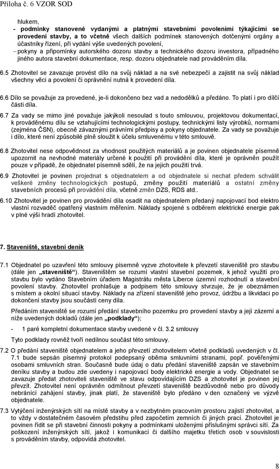 5 Zhotovitel se zavazuje provést dílo na svůj náklad a na své nebezpečí a zajistit na svůj náklad všechny věci a povolení či oprávnění nutná k provedení díla. 6.