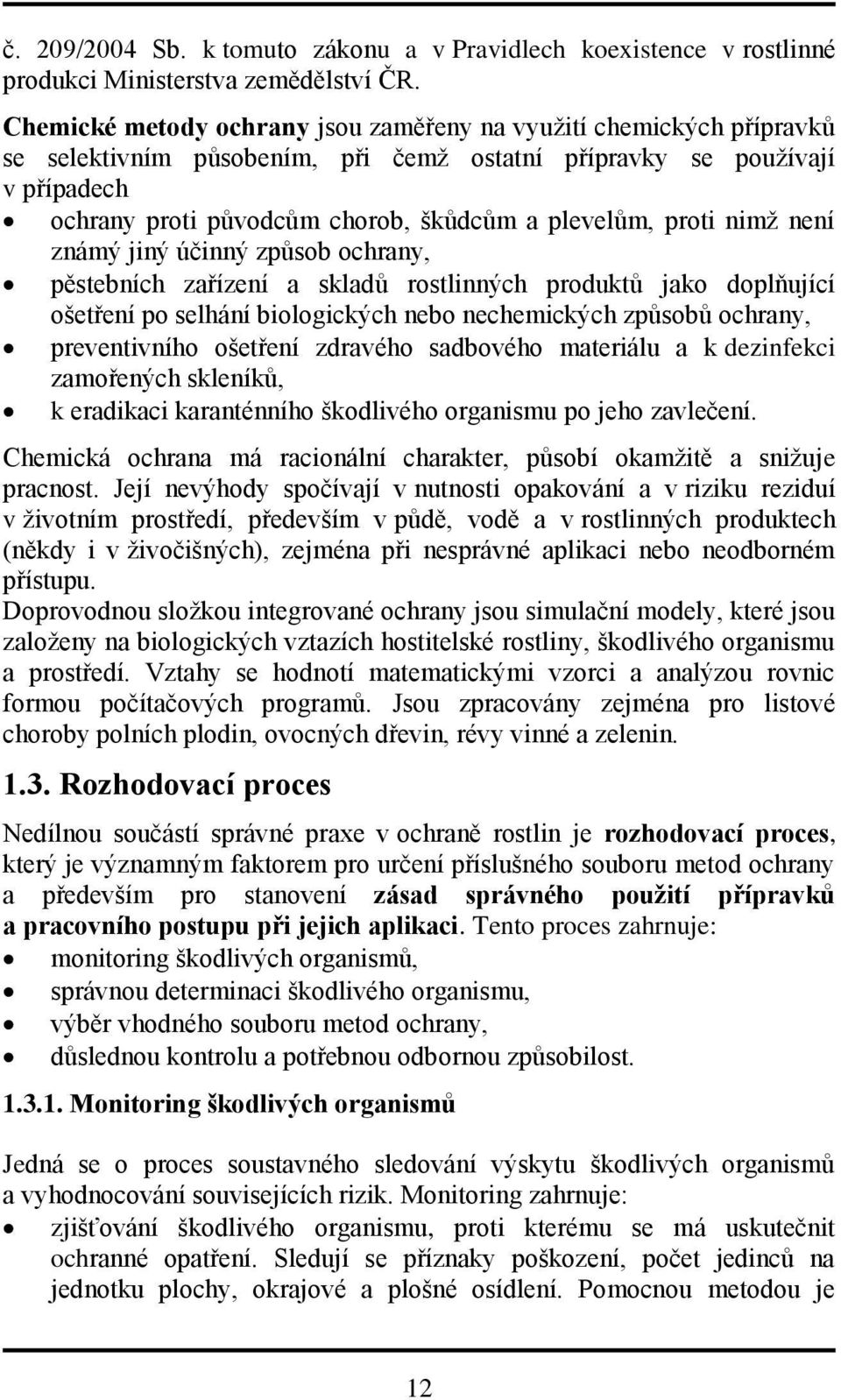 proti nimž není známý jiný účinný způsob ochrany, pěstebních zařízení a skladů rostlinných produktů jako doplňující ošetření po selhání biologických nebo nechemických způsobů ochrany, preventivního