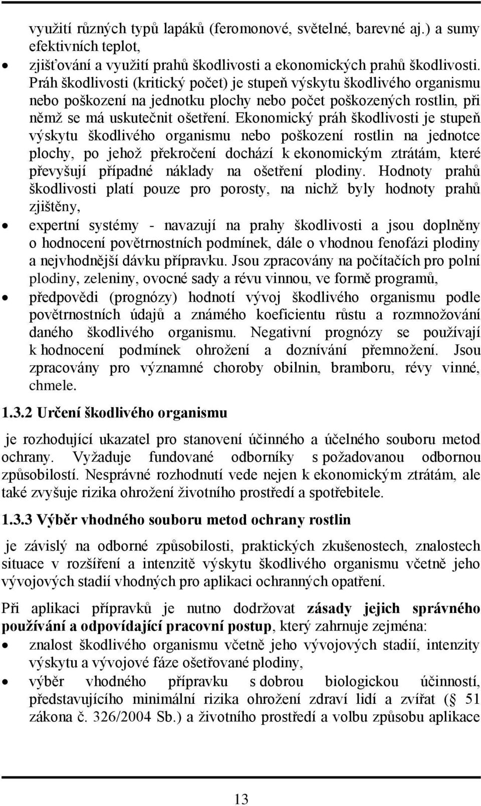 Ekonomický práh škodlivosti je stupeň výskytu škodlivého organismu nebo poškození rostlin na jednotce plochy, po jehož překročení dochází k ekonomickým ztrátám, které převyšují případné náklady na