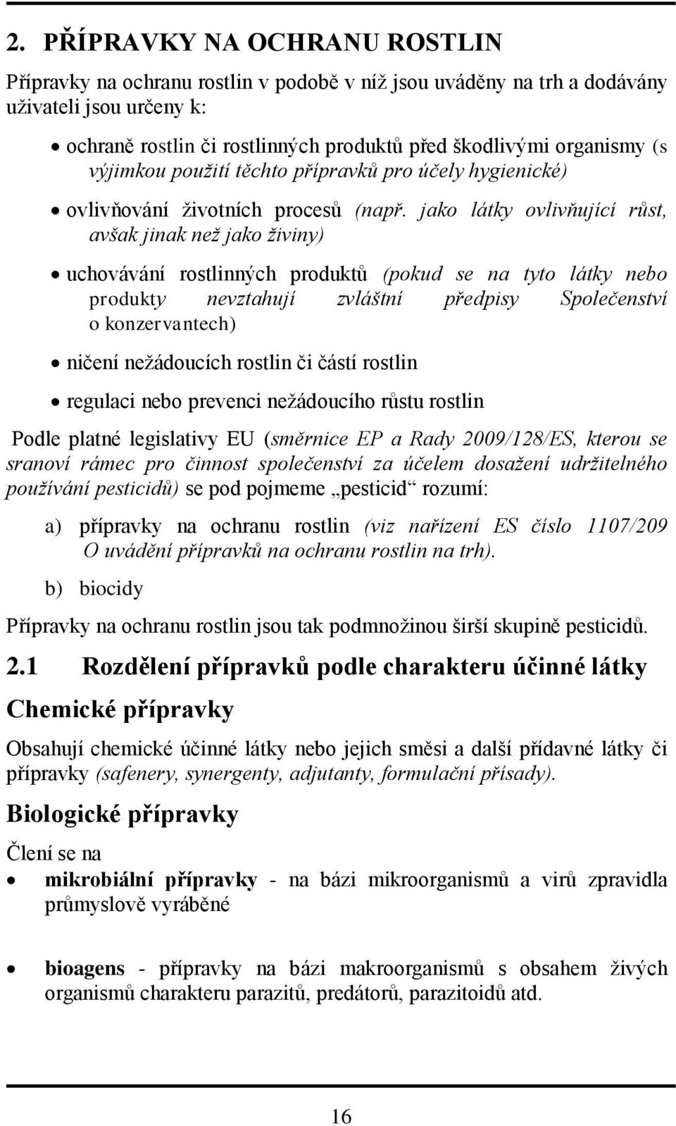 jako látky ovlivňující růst, avšak jinak než jako živiny) uchovávání rostlinných produktů (pokud se na tyto látky nebo produkty nevztahují zvláštní předpisy Společenství o konzervantech) ničení