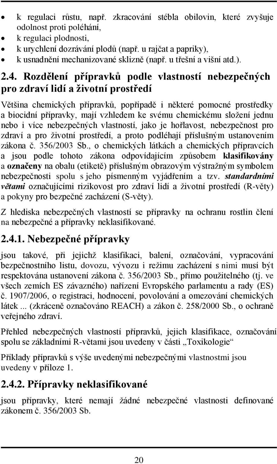 Rozdělení přípravků podle vlastností nebezpečných pro zdraví lidí a životní prostředí Většina chemických přípravků, popřípadě i některé pomocné prostředky a biocidní přípravky, mají vzhledem ke svému