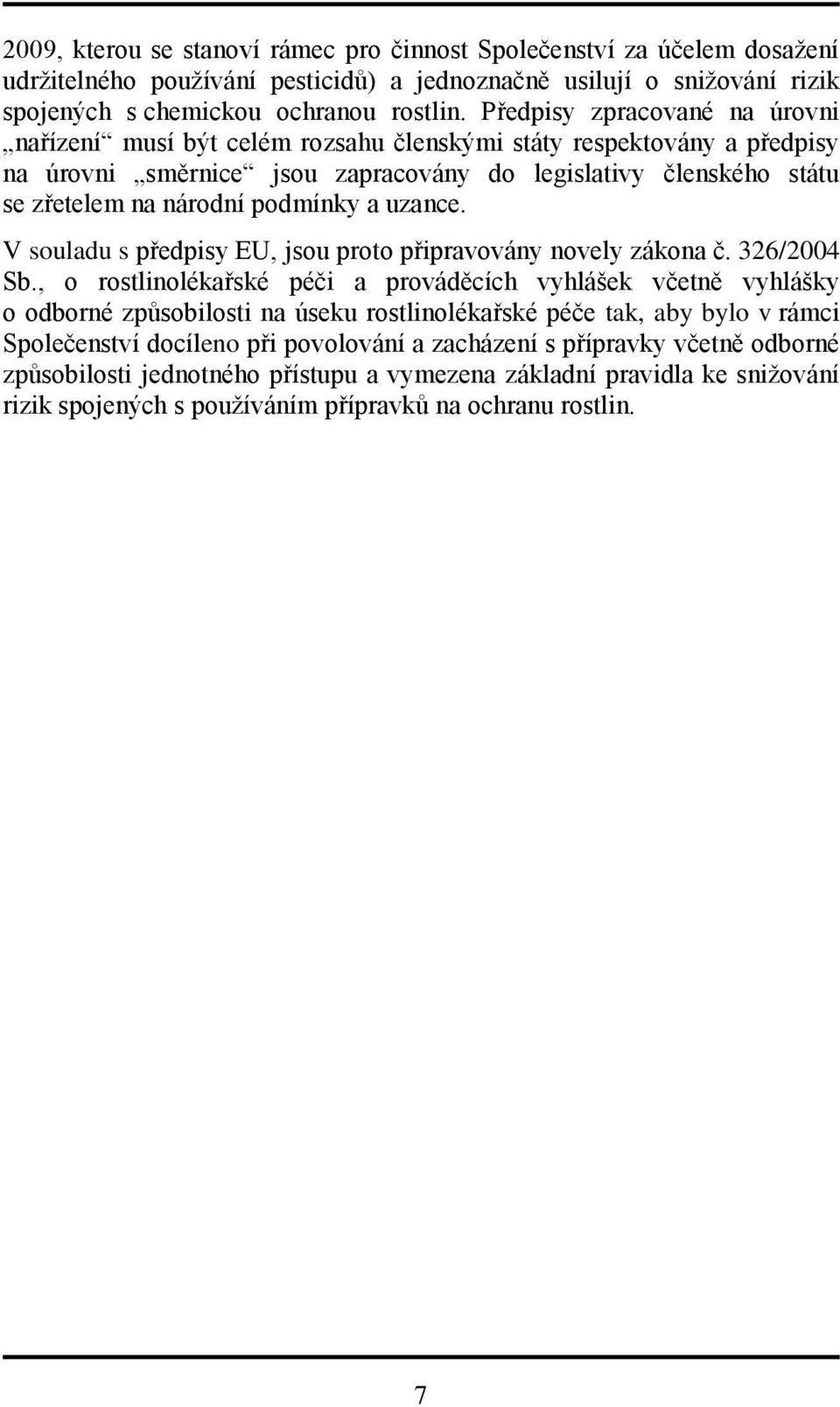 podmínky a uzance. V souladu s předpisy EU, jsou proto připravovány novely zákona č. 326/2004 Sb.