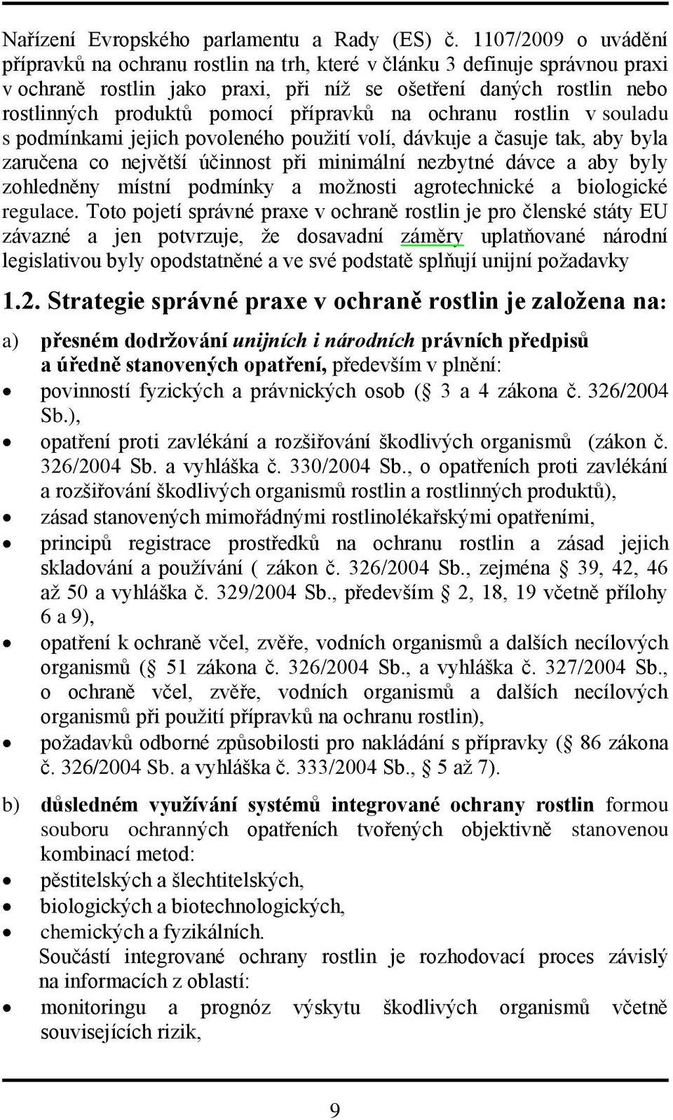 přípravků na ochranu rostlin v souladu s podmínkami jejich povoleného použití volí, dávkuje a časuje tak, aby byla zaručena co největší účinnost při minimální nezbytné dávce a aby byly zohledněny