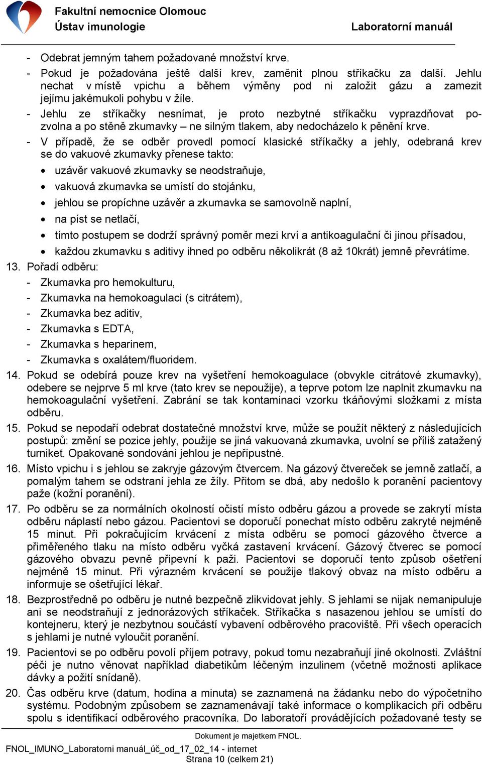 - Jehlu ze stříkačky nesnímat, je proto nezbytné stříkačku vyprazdňovat pozvolna a po stěně zkumavky ne silným tlakem, aby nedocházelo k pěnění krve.