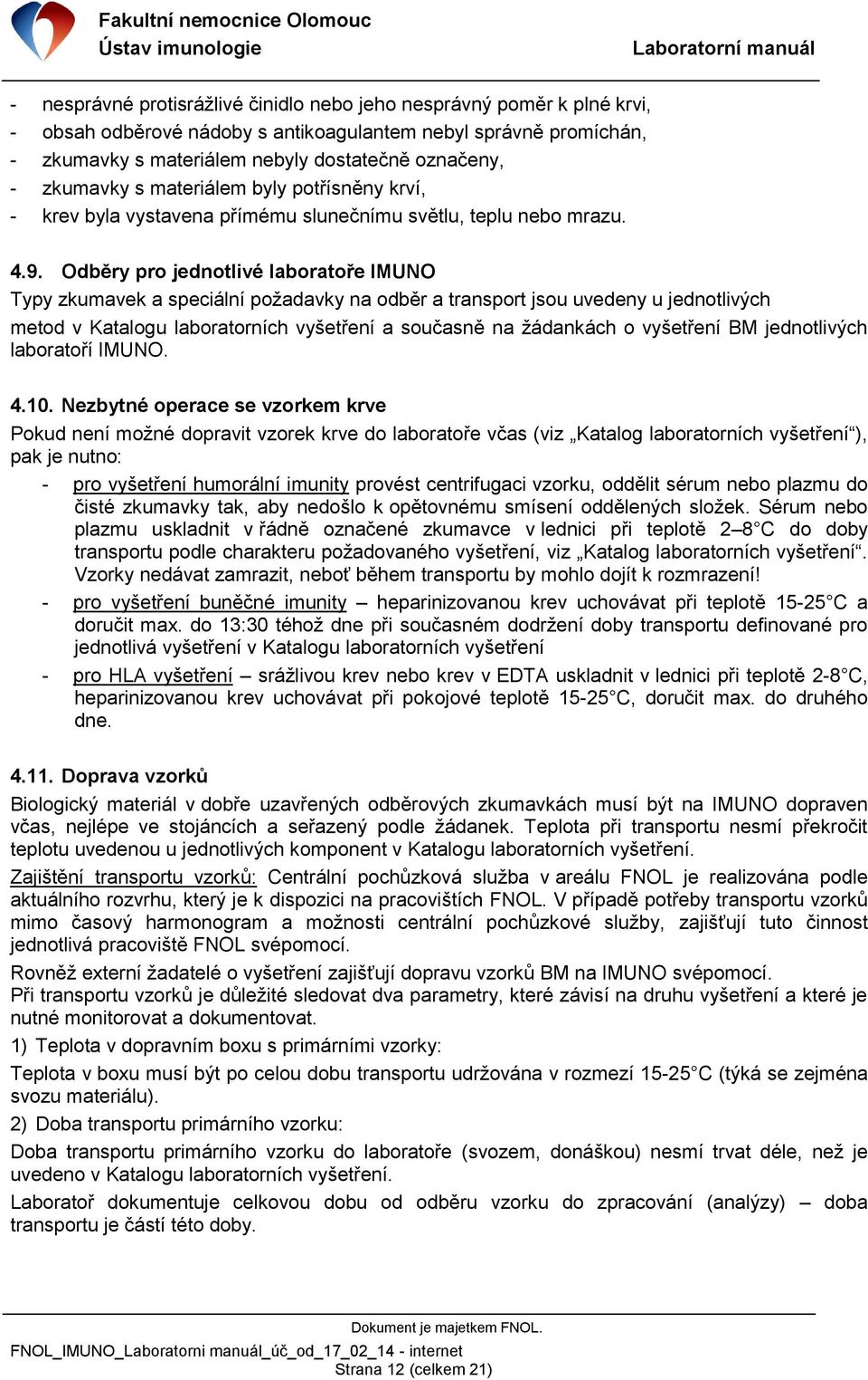 Odběry pro jednotlivé laboratoře IMUNO Typy zkumavek a speciální požadavky na odběr a transport jsou uvedeny u jednotlivých metod v Katalogu laboratorních vyšetření a současně na žádankách o