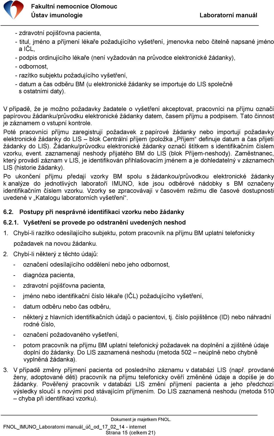 V případě, že je možno požadavky žadatele o vyšetření akceptovat, pracovníci na příjmu označí papírovou žádanku/průvodku elektronické žádanky datem, časem příjmu a podpisem.