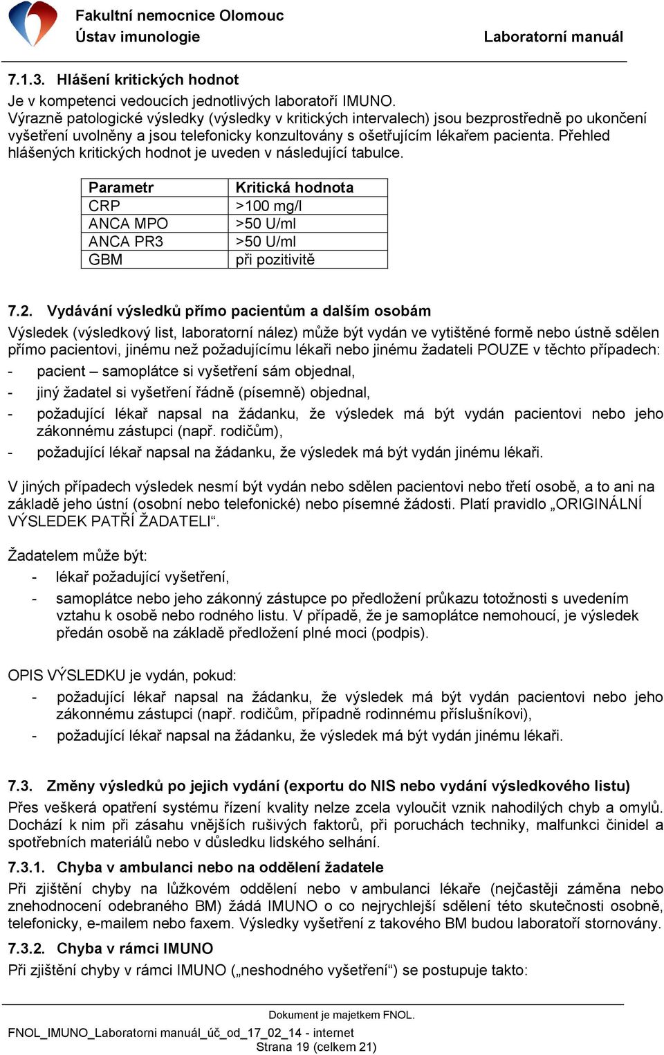 Přehled hlášených kritických hodnot je uveden v následující tabulce. Parametr CRP ANCA MPO ANCA PR3 GBM Kritická hodnota >100 mg/l >50 U/ml >50 U/ml při pozitivitě 7.2.