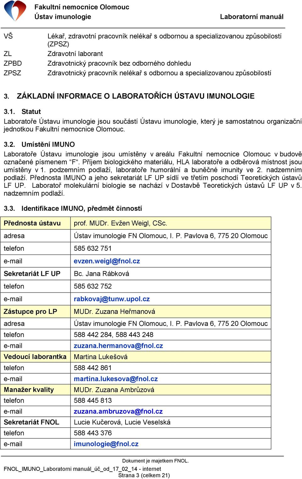 Statut Laboratoře Ústavu imunologie jsou součástí Ústavu imunologie, který je samostatnou organizační jednotkou Fakultní nemocnice Olomouc. 3.2.