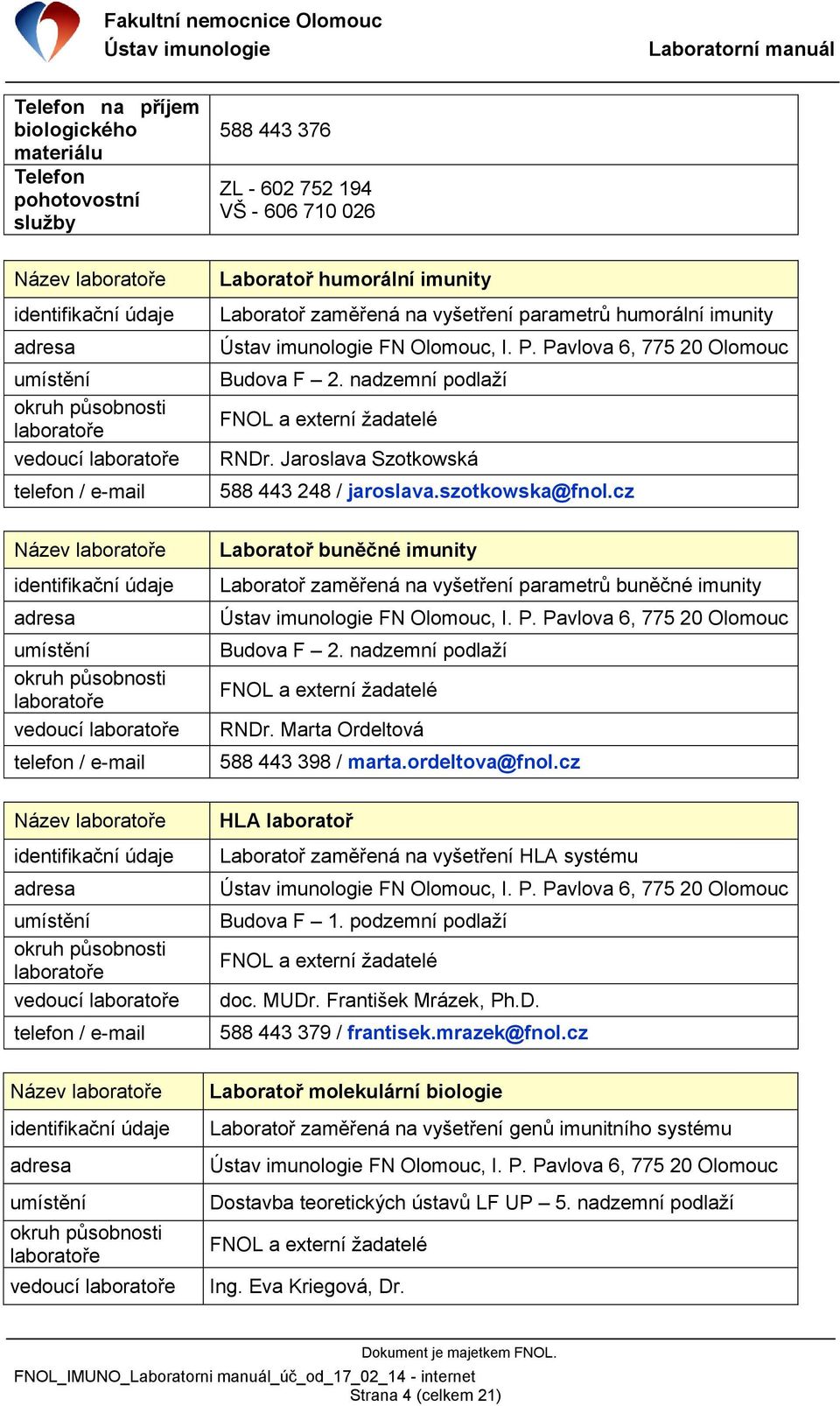 zaměřená na vyšetření parametrů humorální imunity FN Olomouc, I. P. Pavlova 6, 775 20 Olomouc Budova F 2. nadzemní podlaží FNOL a externí žadatelé RNDr. Jaroslava Szotkowská 588 443 248 / jaroslava.