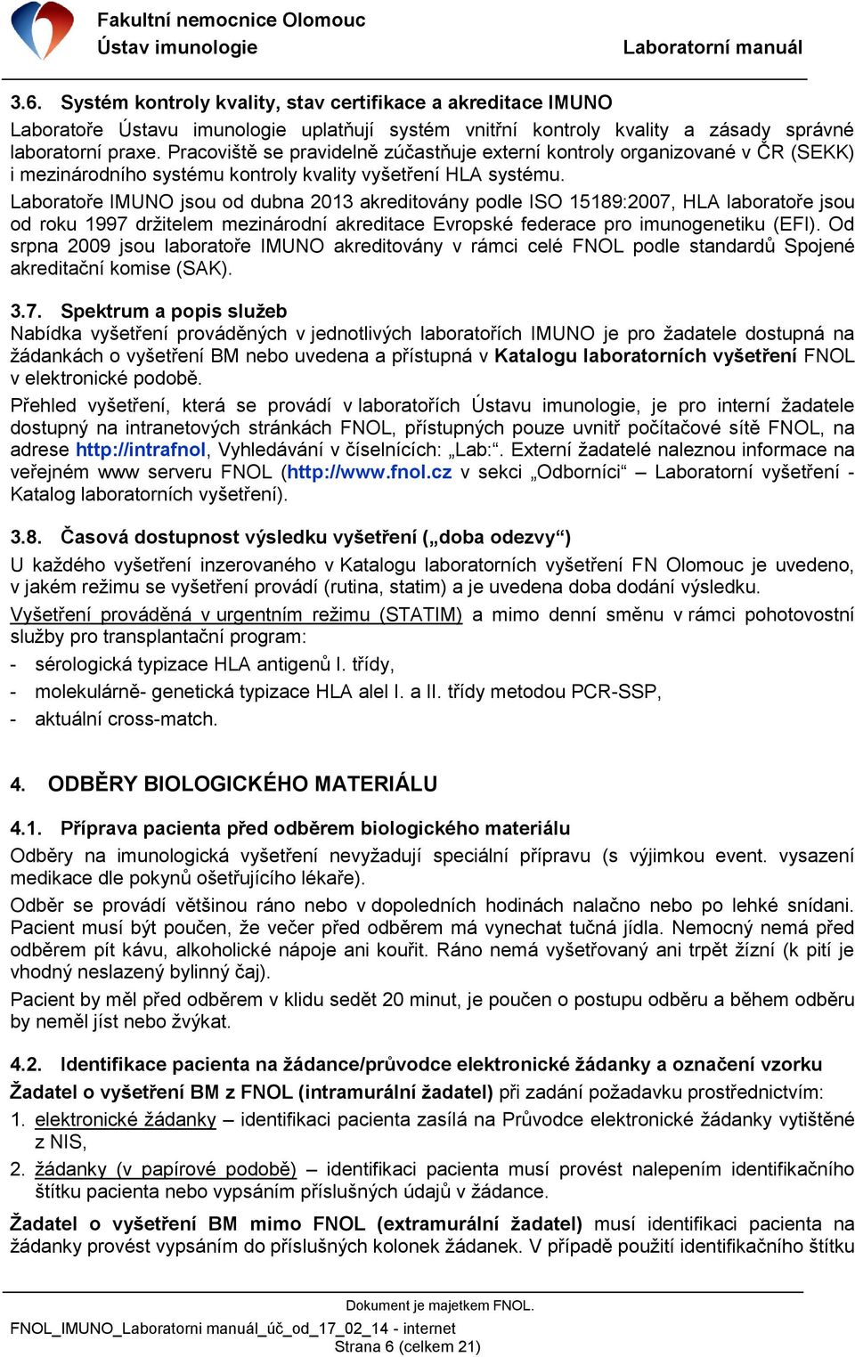 Laboratoře IMUNO jsou od dubna 2013 akreditovány podle ISO 15189:2007, HLA laboratoře jsou od roku 1997 držitelem mezinárodní akreditace Evropské federace pro imunogenetiku (EFI).