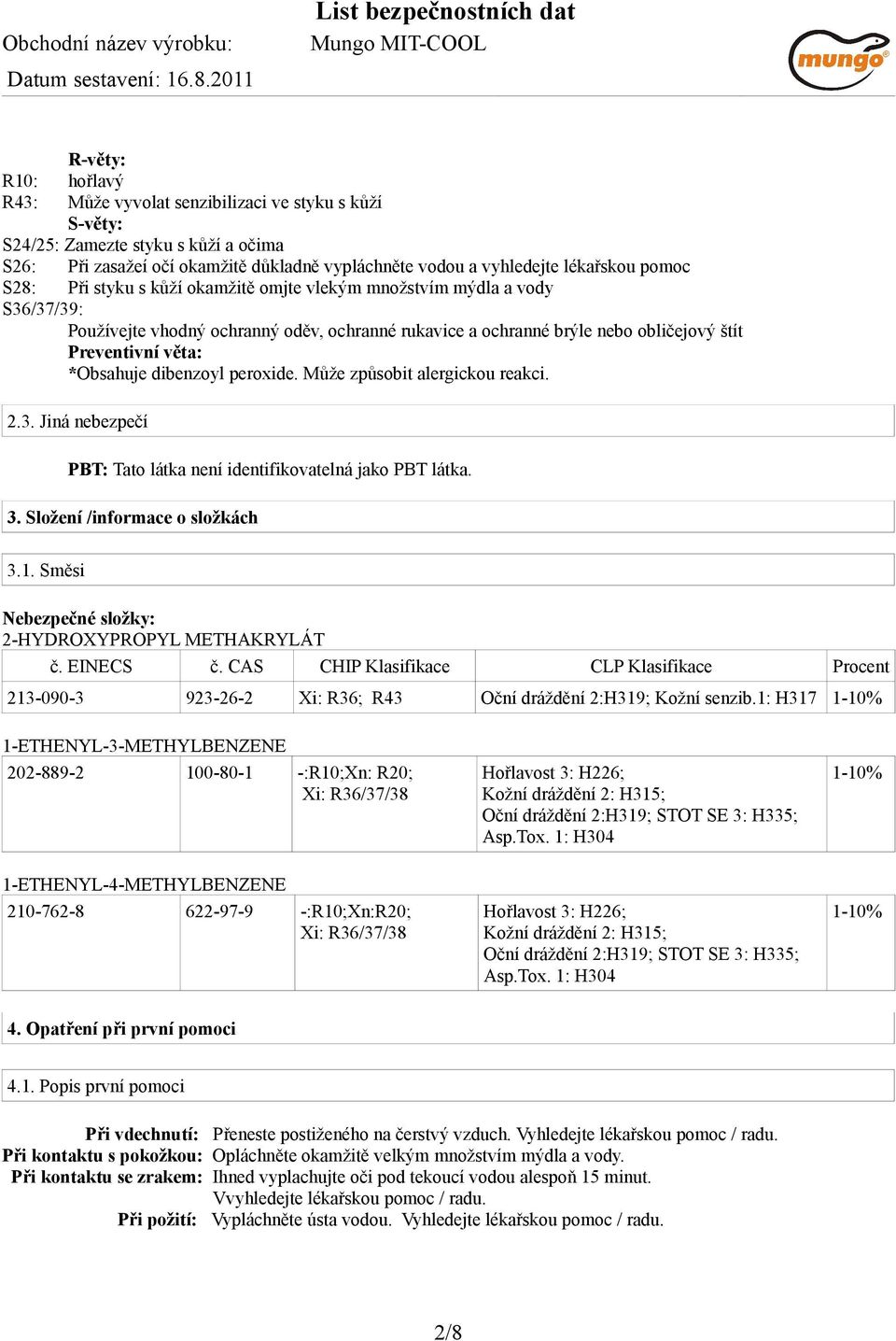 dibenzoyl peroxide. Může způsobit alergickou reakci. 2.3. Jiná nebezpečí PBT: Tato látka není identifikovatelná jako PBT látka. 3. Složení /informace o složkách 3.1.