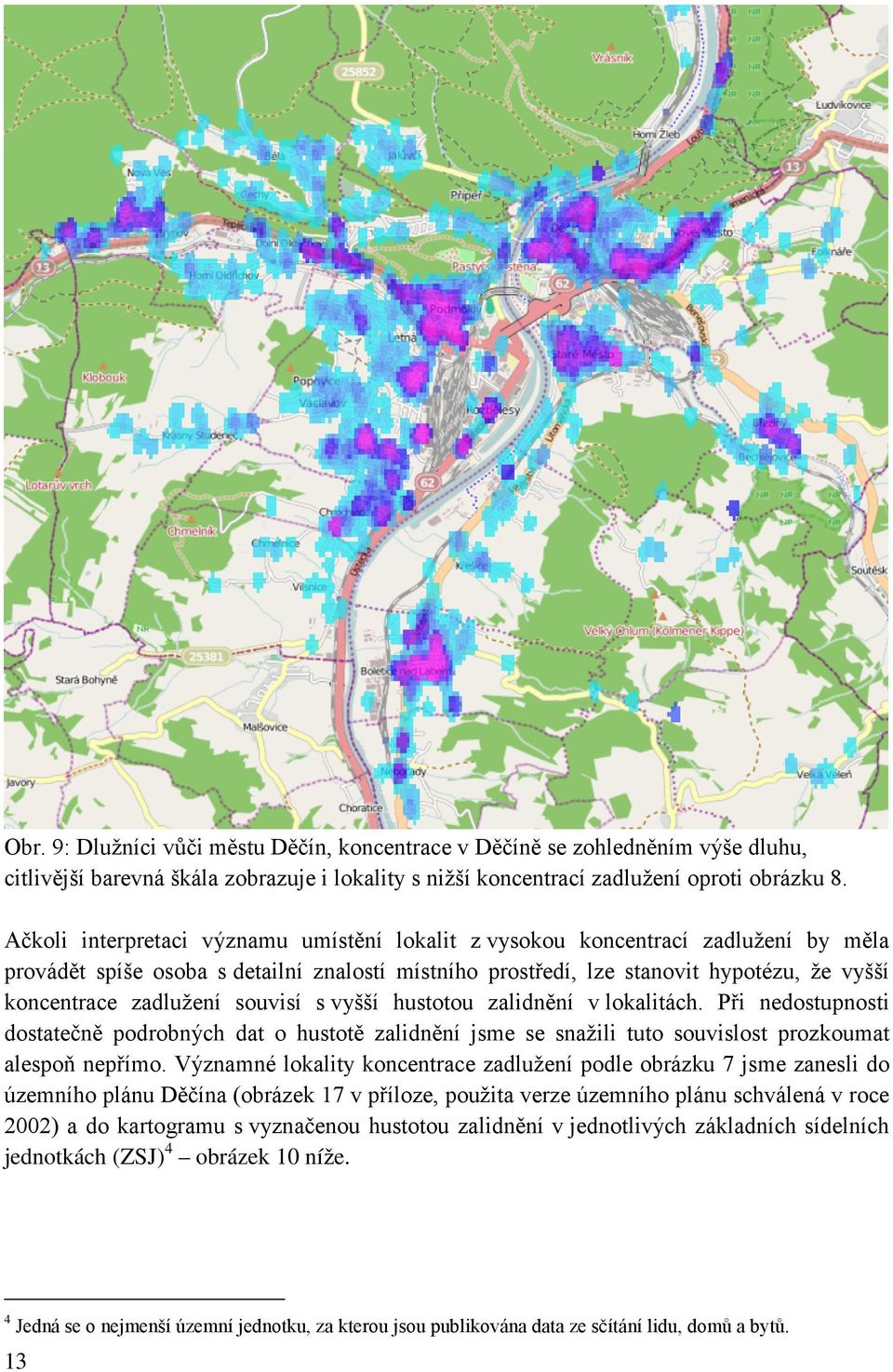 souvisí s vyšší hustotou zalidnění v lokalitách. Při nedostupnosti dostatečně podrobných dat o hustotě zalidnění jsme se snažili tuto souvislost prozkoumat alespoň nepřímo.