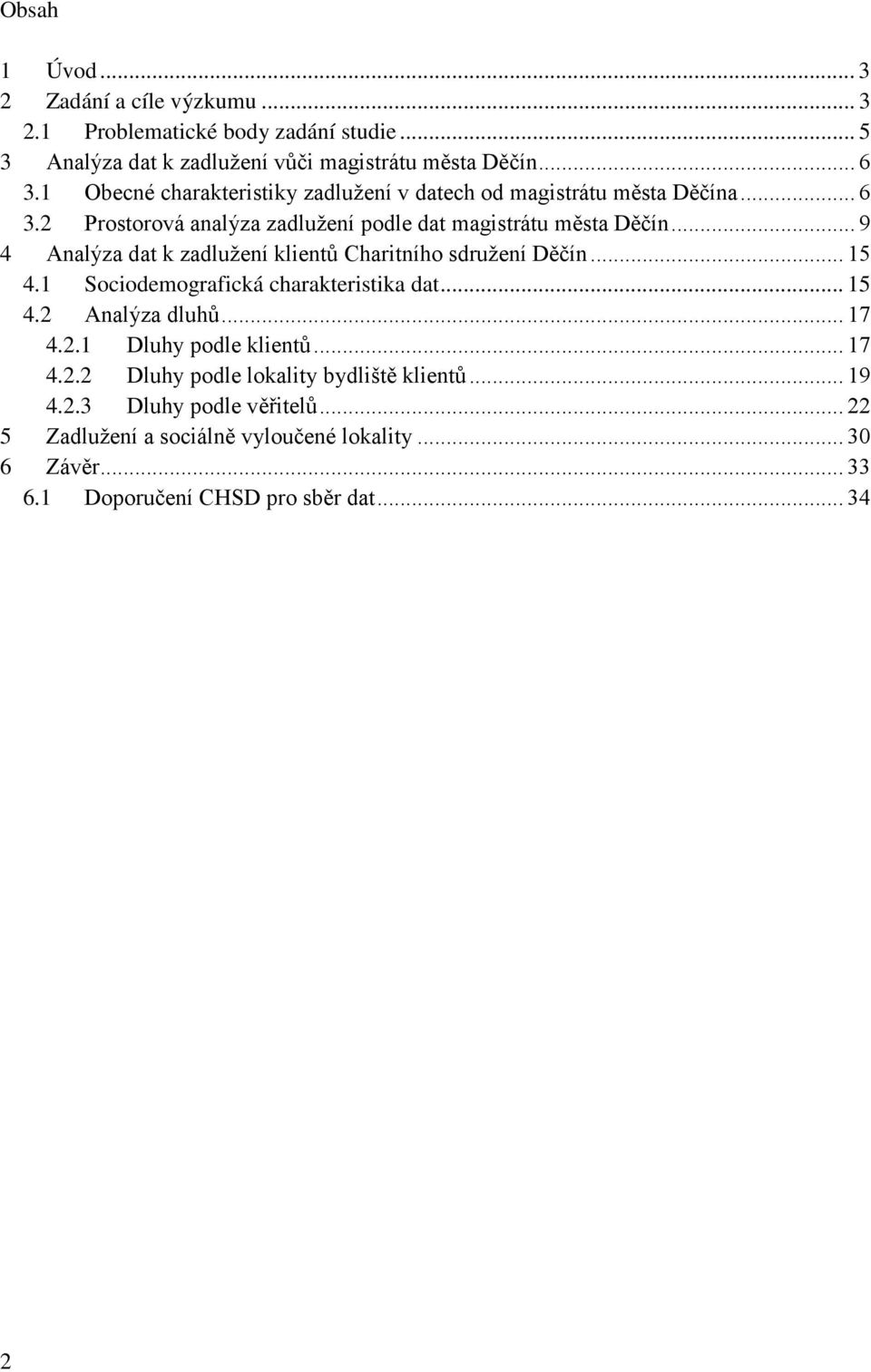 .. 9 4 Analýza dat k zadlužení klientů Charitního sdružení Děčín... 15 4.1 Sociodemografická charakteristika dat... 15 4.2 Analýza dluhů... 17 4.2.1 Dluhy podle klientů.