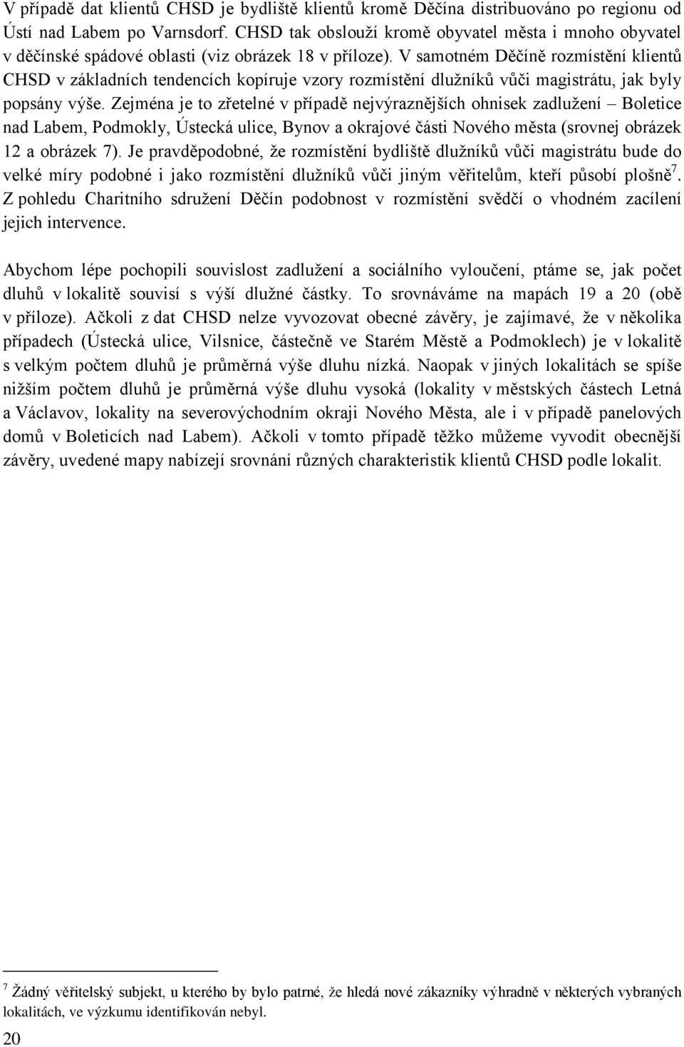 V samotném Děčíně rozmístění klientů CHSD v základních tendencích kopíruje vzory rozmístění dlužníků vůči magistrátu, jak byly popsány výše.