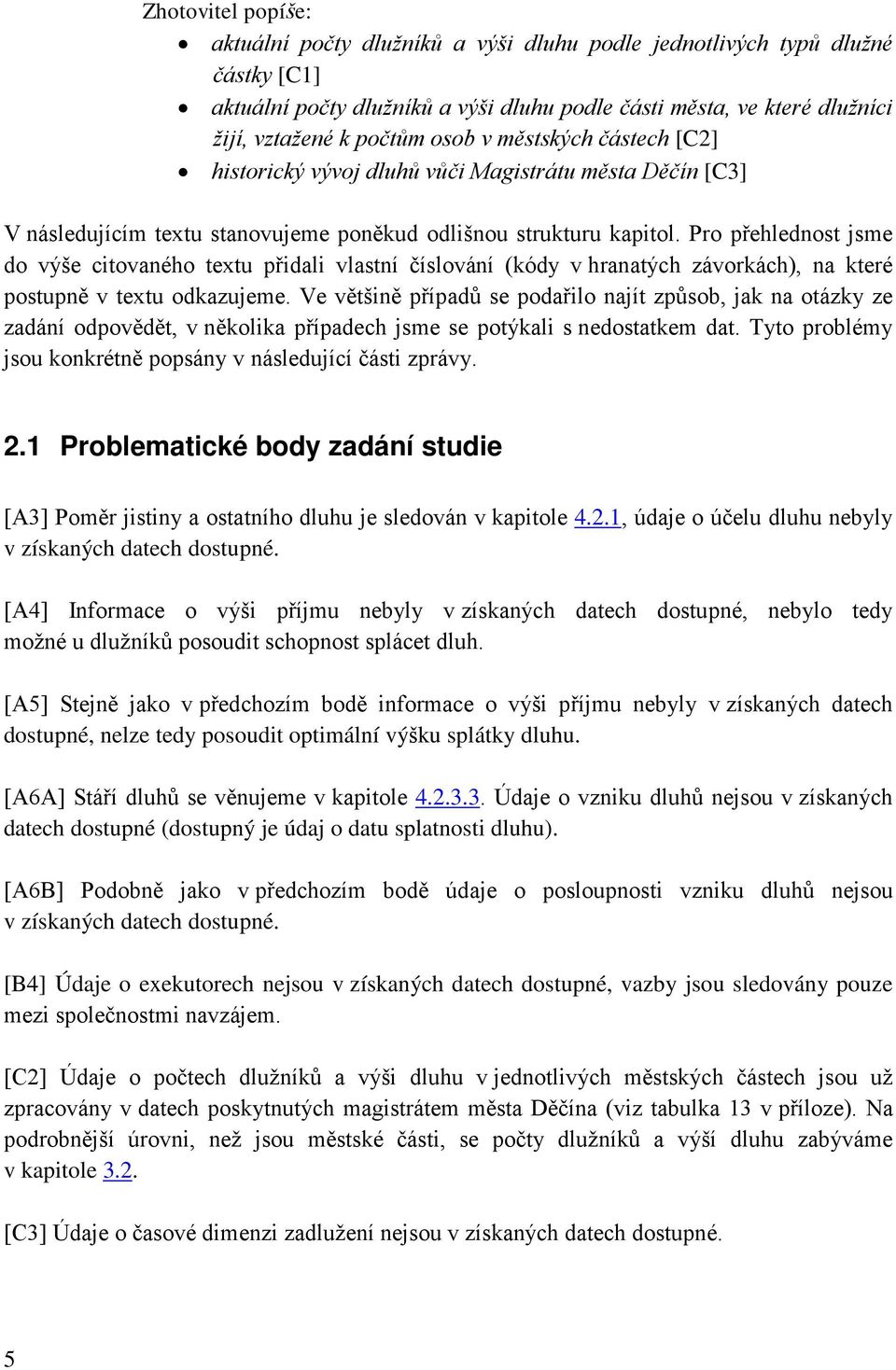 Pro přehlednost jsme do výše citovaného textu přidali vlastní číslování (kódy v hranatých závorkách), na které postupně v textu odkazujeme.