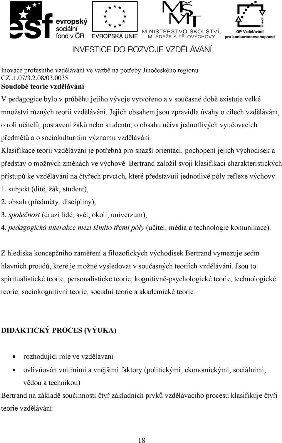 Klasifikace teorií vzdělávání je potřebná pro snazší orientaci, pochopení jejich východisek a představ o možných změnách ve výchově.