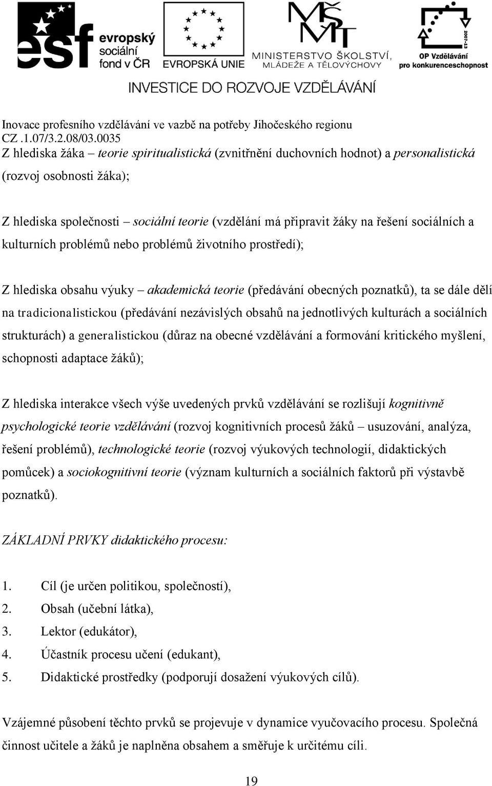 nezávislých obsahů na jednotlivých kulturách a sociálních strukturách) a generalistickou (důraz na obecné vzdělávání a formování kritického myšlení, schopnosti adaptace žáků); Z hlediska interakce