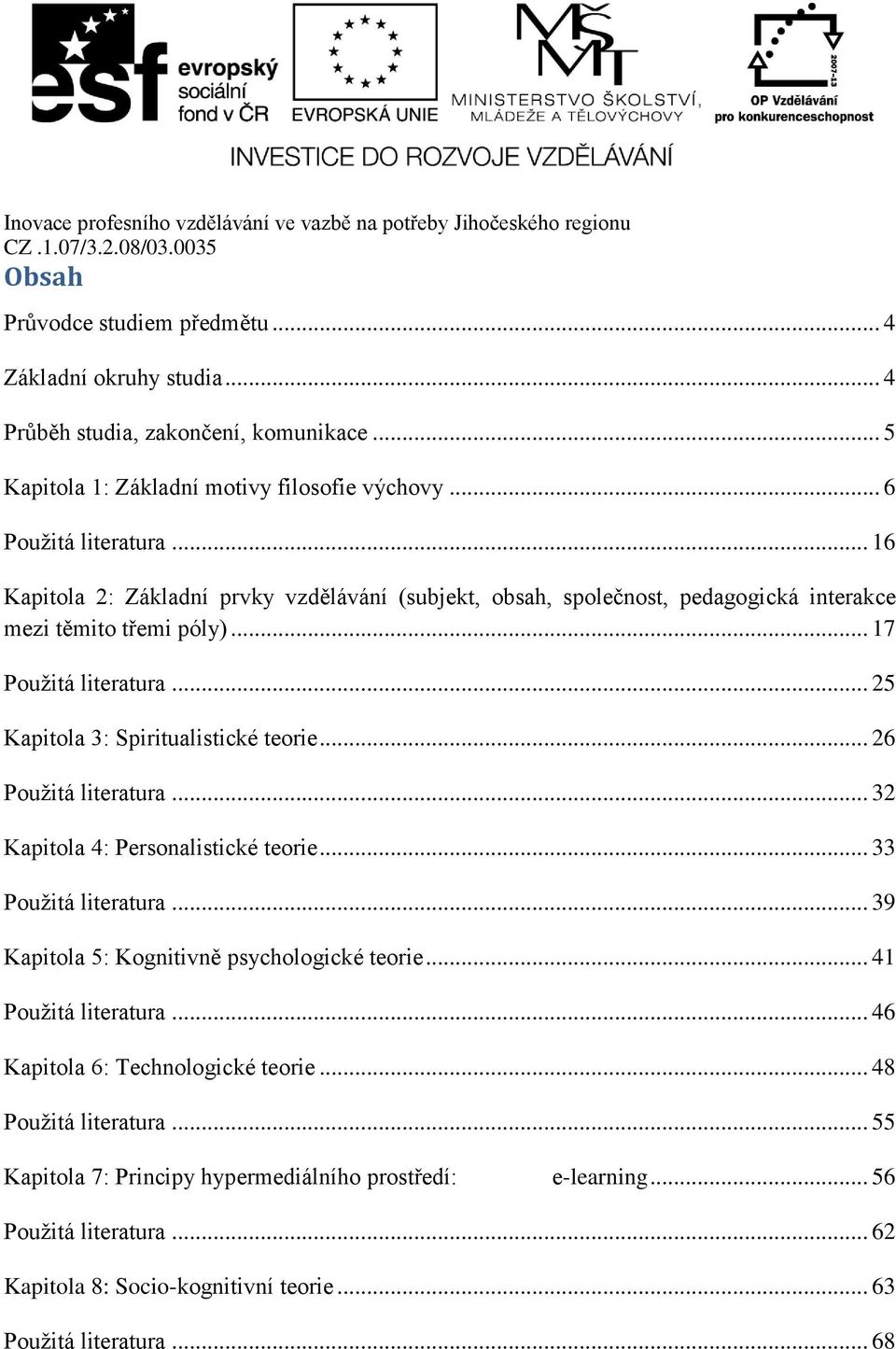 .. 26 Použitá literatura... 32 Kapitola 4: Personalistické teorie... 33 Použitá literatura... 39 Kapitola 5: Kognitivně psychologické teorie... 41 Použitá literatura.