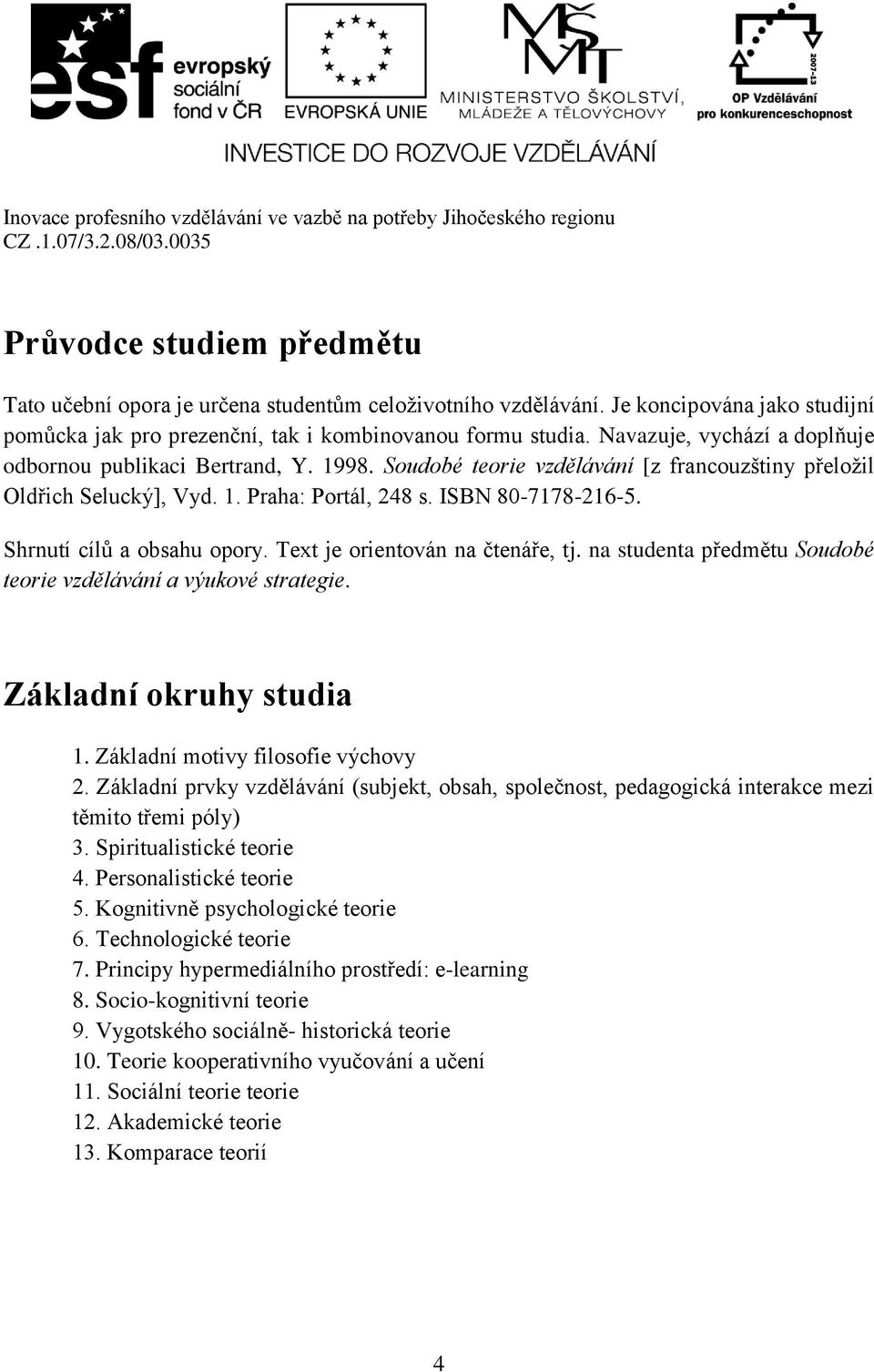 Shrnutí cílů a obsahu opory. Text je orientován na čtenáře, tj. na studenta předmětu Soudobé teorie vzdělávání a výukové strategie. Základní okruhy studia 1. Základní motivy filosofie výchovy 2.