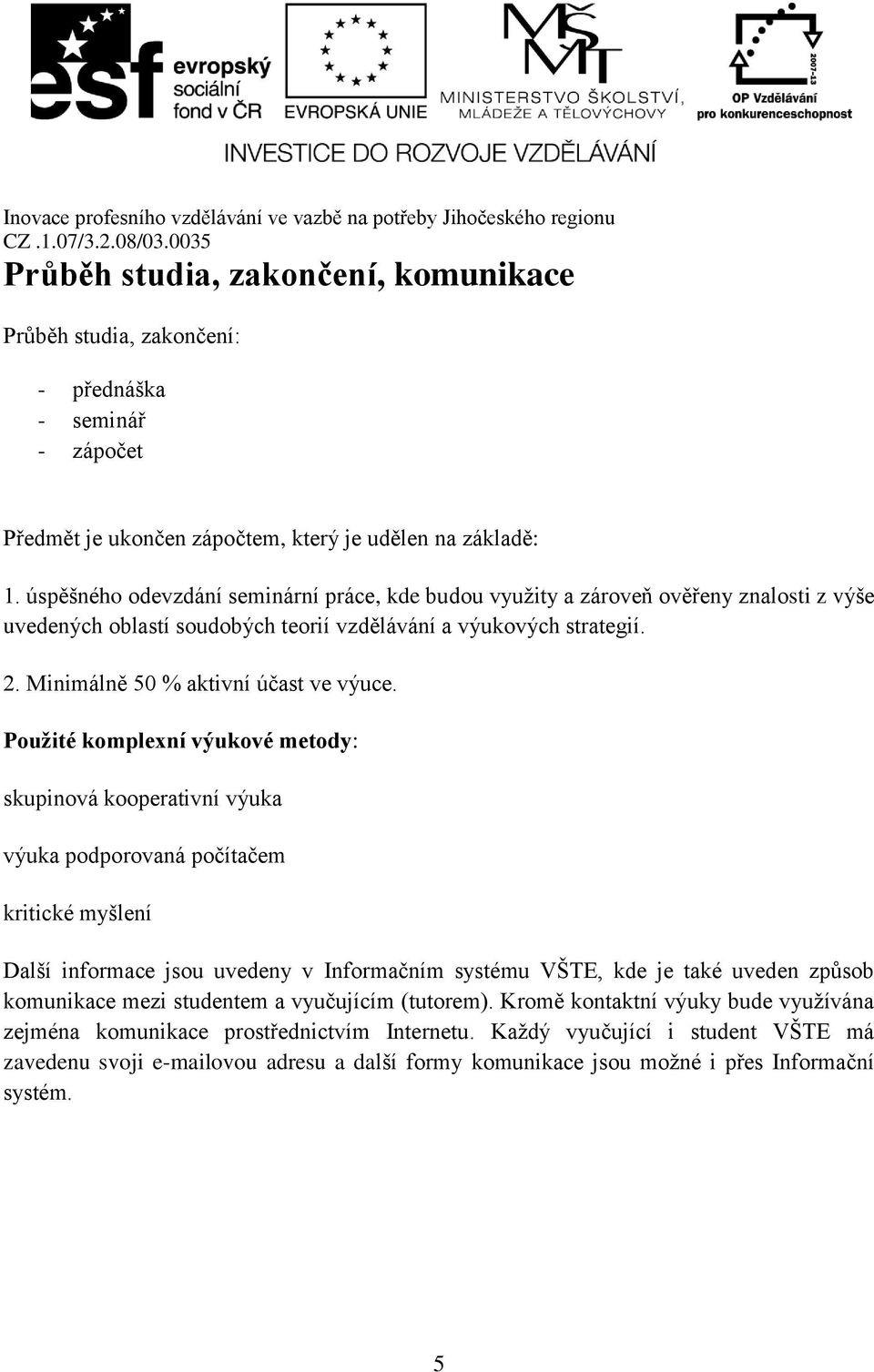 Použité komplexní výukové metody: skupinová kooperativní výuka výuka podporovaná počítačem kritické myšlení Další informace jsou uvedeny v Informačním systému VŠTE, kde je také uveden způsob