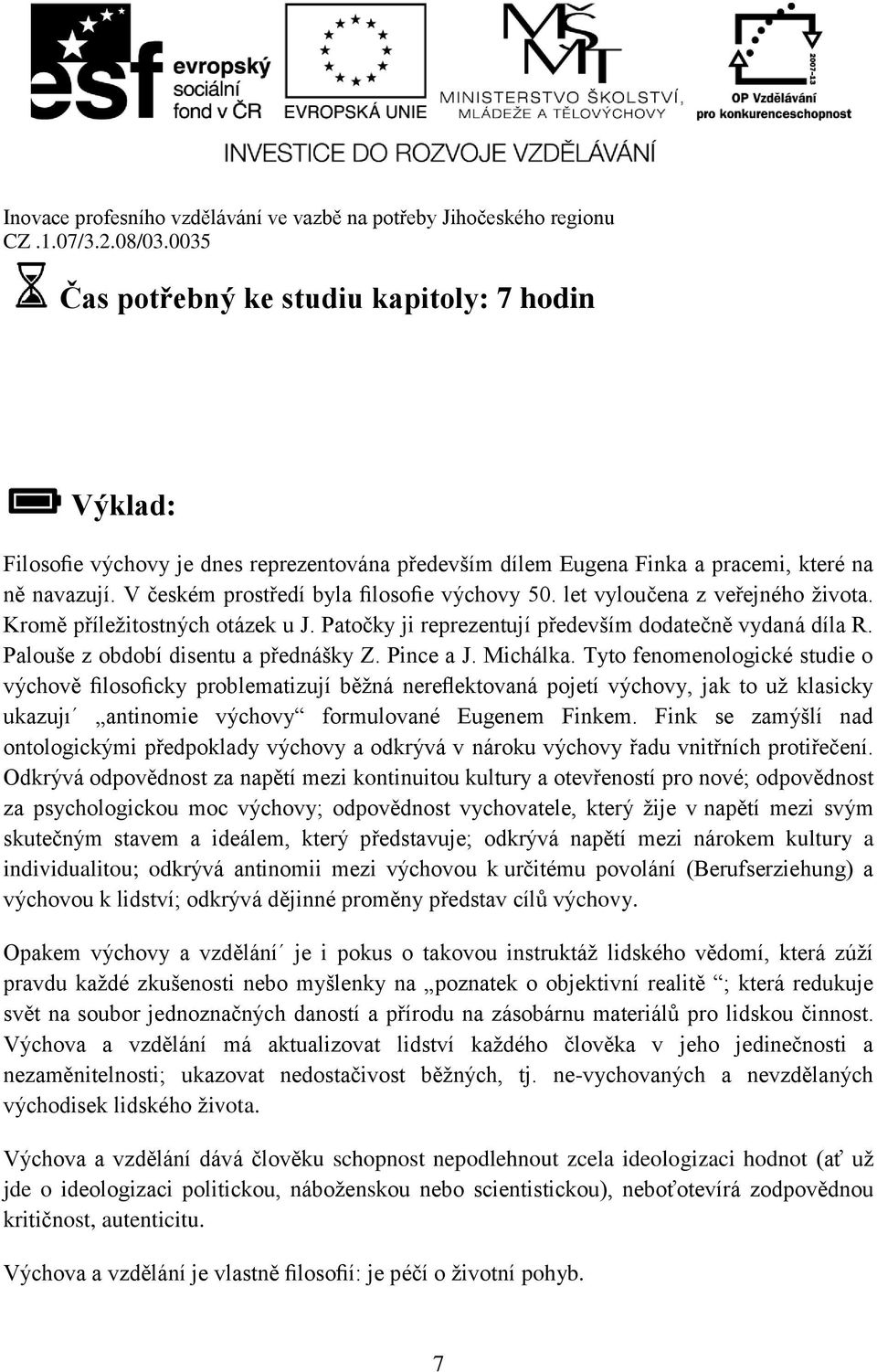 Tyto fenomenologické studie o výchově filosoficky problematizují běžná nereflektovaná pojetí výchovy, jak to už klasicky ukazujı antinomie výchovy formulované Eugenem Finkem.