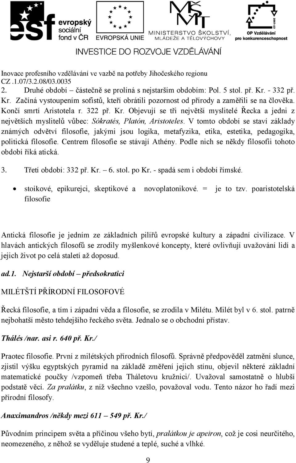 V tomto období se staví základy známých odvětví filosofie, jakými jsou logika, metafyzika, etika, estetika, pedagogika, politická filosofie. Centrem filosofie se stávají Athény.