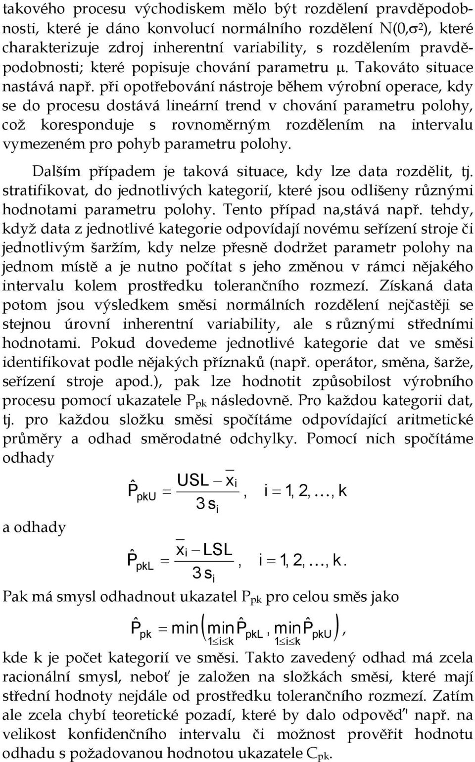 při opotřebování nástroje během výrobní operace, kdy se do procesu dostává lineární trend v chování parametru polohy, což koresponduje s rovnoměrným rozdělením na intervalu vymezeném pro pohyb