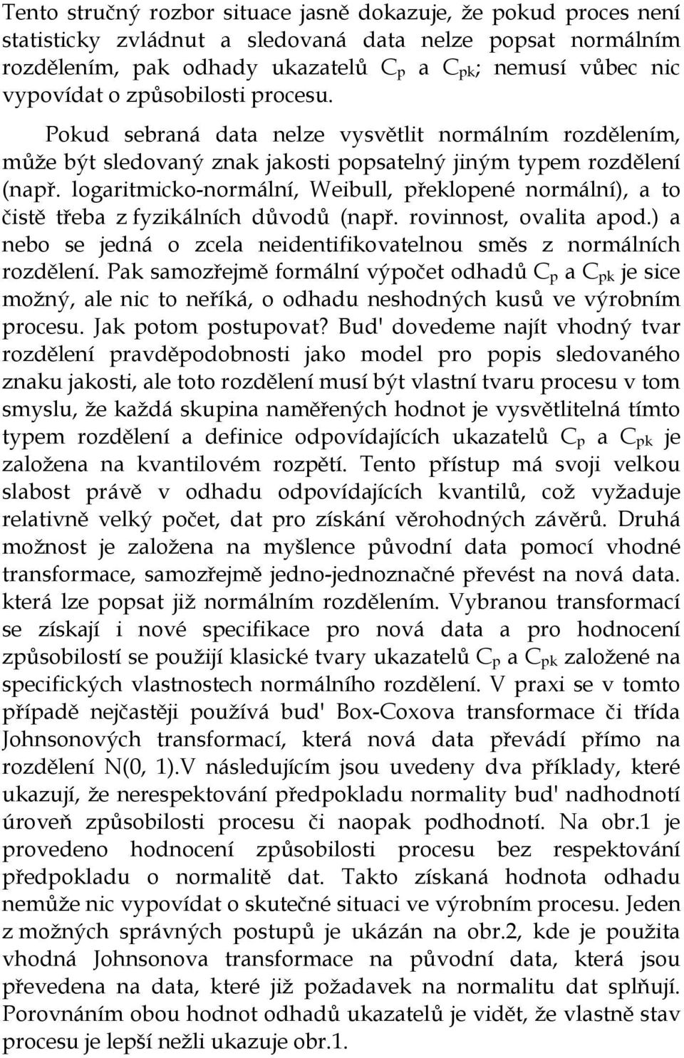 logaritmicko-normální, Weibull, překlopené normální), a to čistě třeba z fyzikálních důvodů (např. rovinnost, ovalita apod.) a nebo se jedná o zcela neidentifikovatelnou směs z normálních rozdělení.